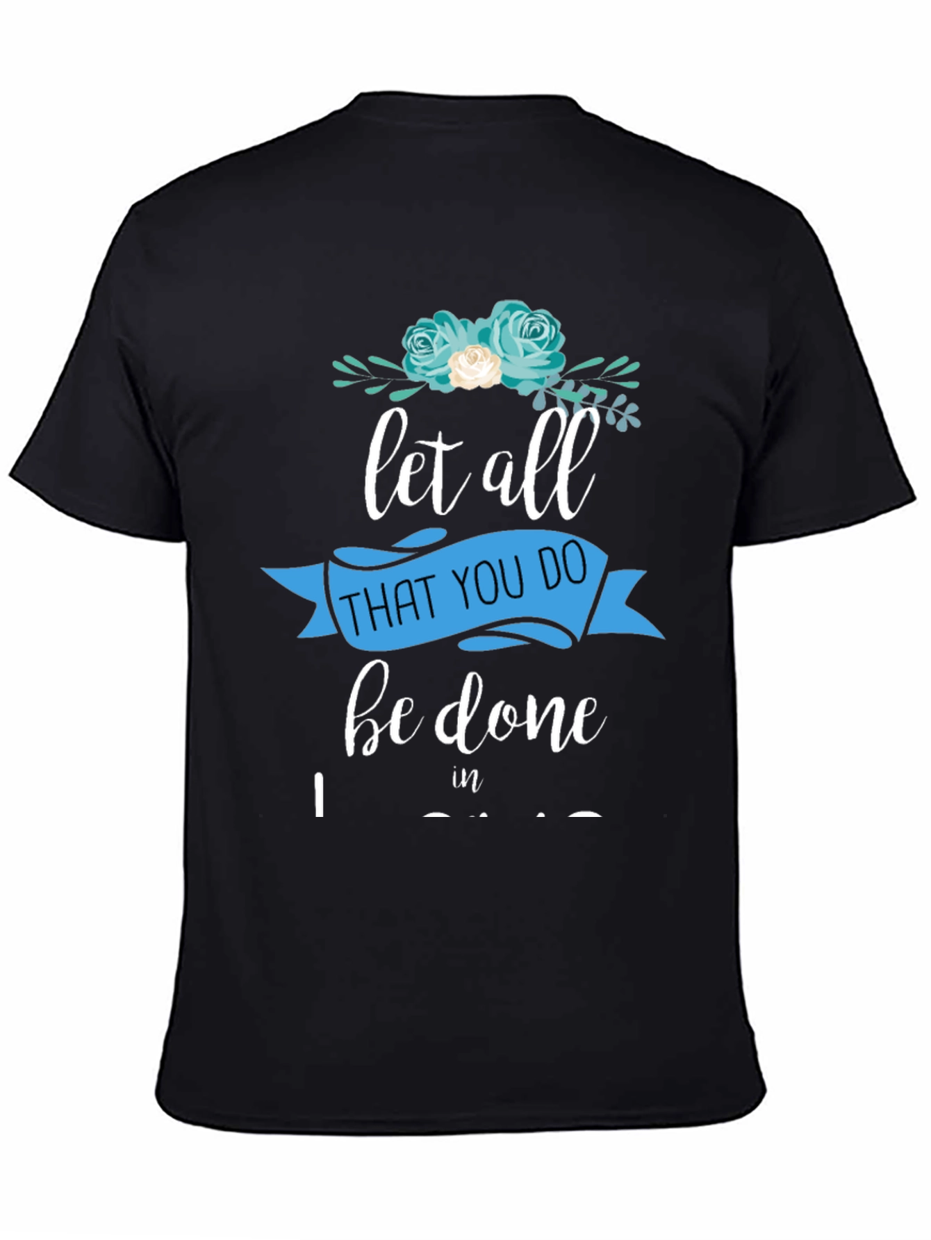 Black Floral Let All That You Do T-Shirt view 4