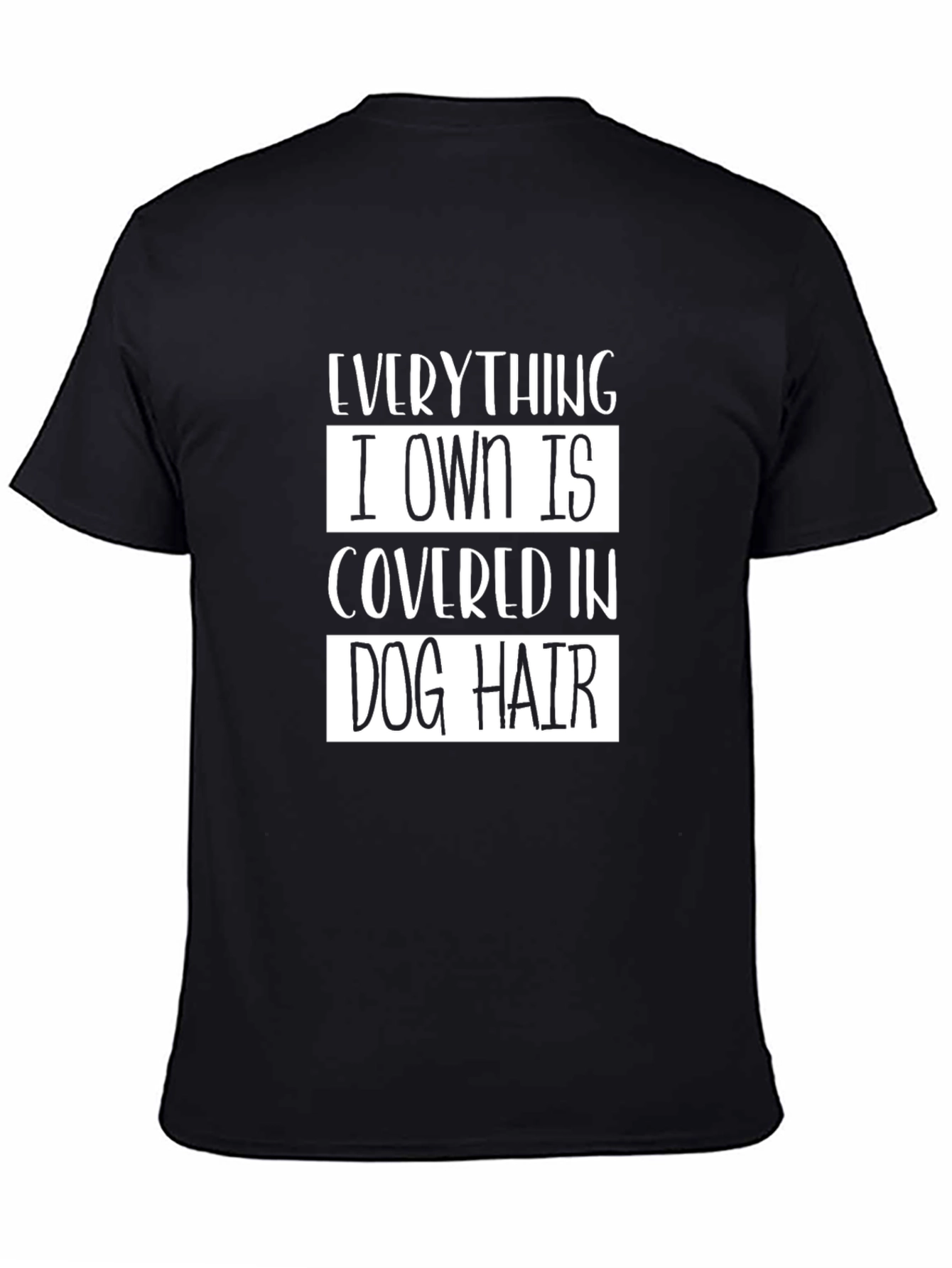 Black Everything I Own is Covered in Dog Hair T-Shirt view 4