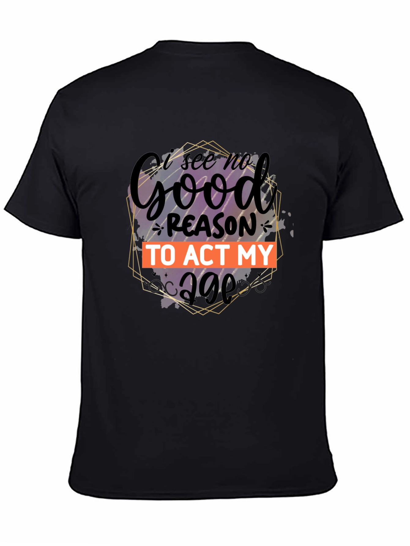 Black Funny 'I See No Good Reason to Act My Age' Graphic Tee view 4