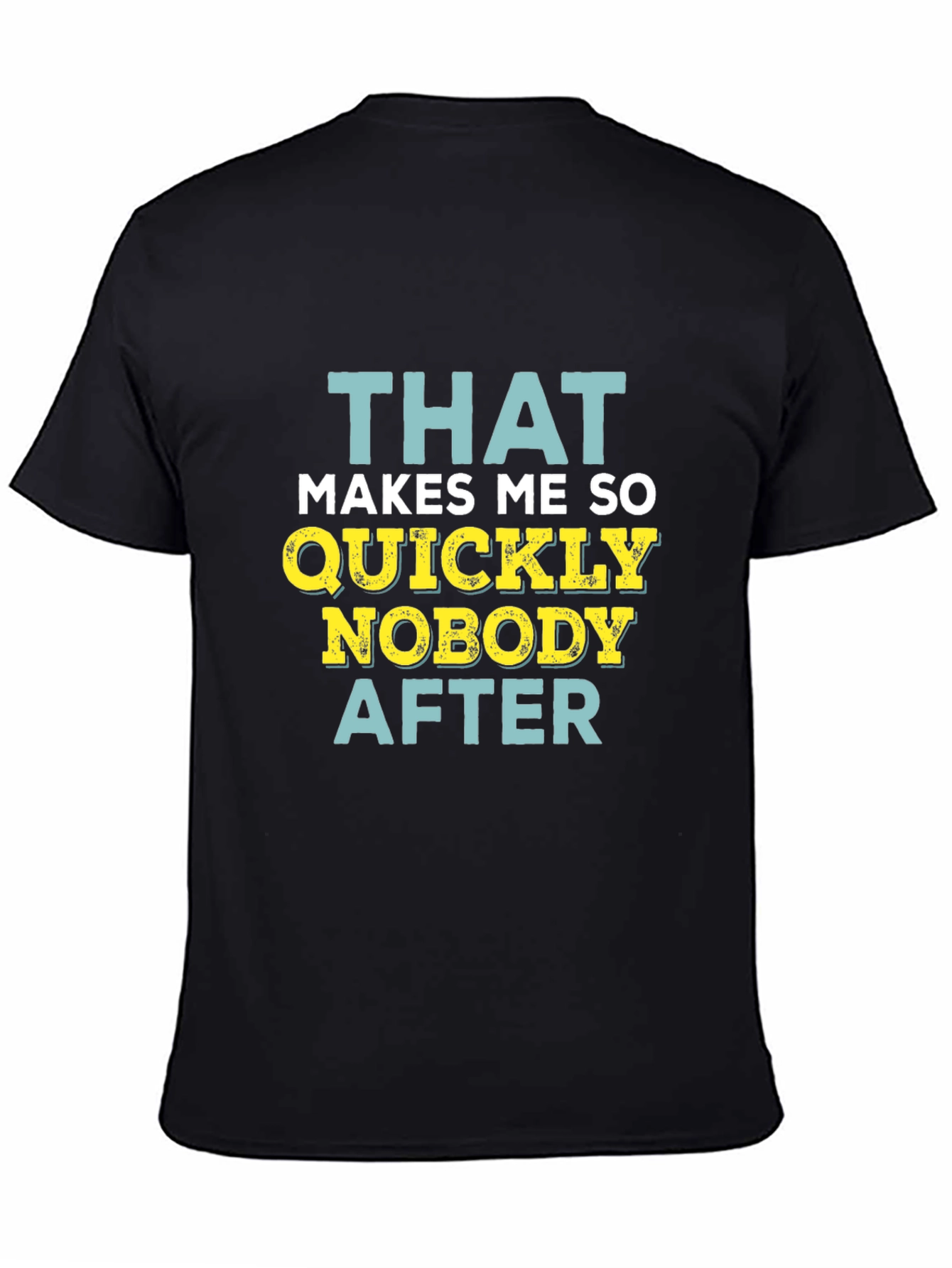 Black Funny Sarcastic T-Shirt - That Makes Me So Quickly Nobody After view 4