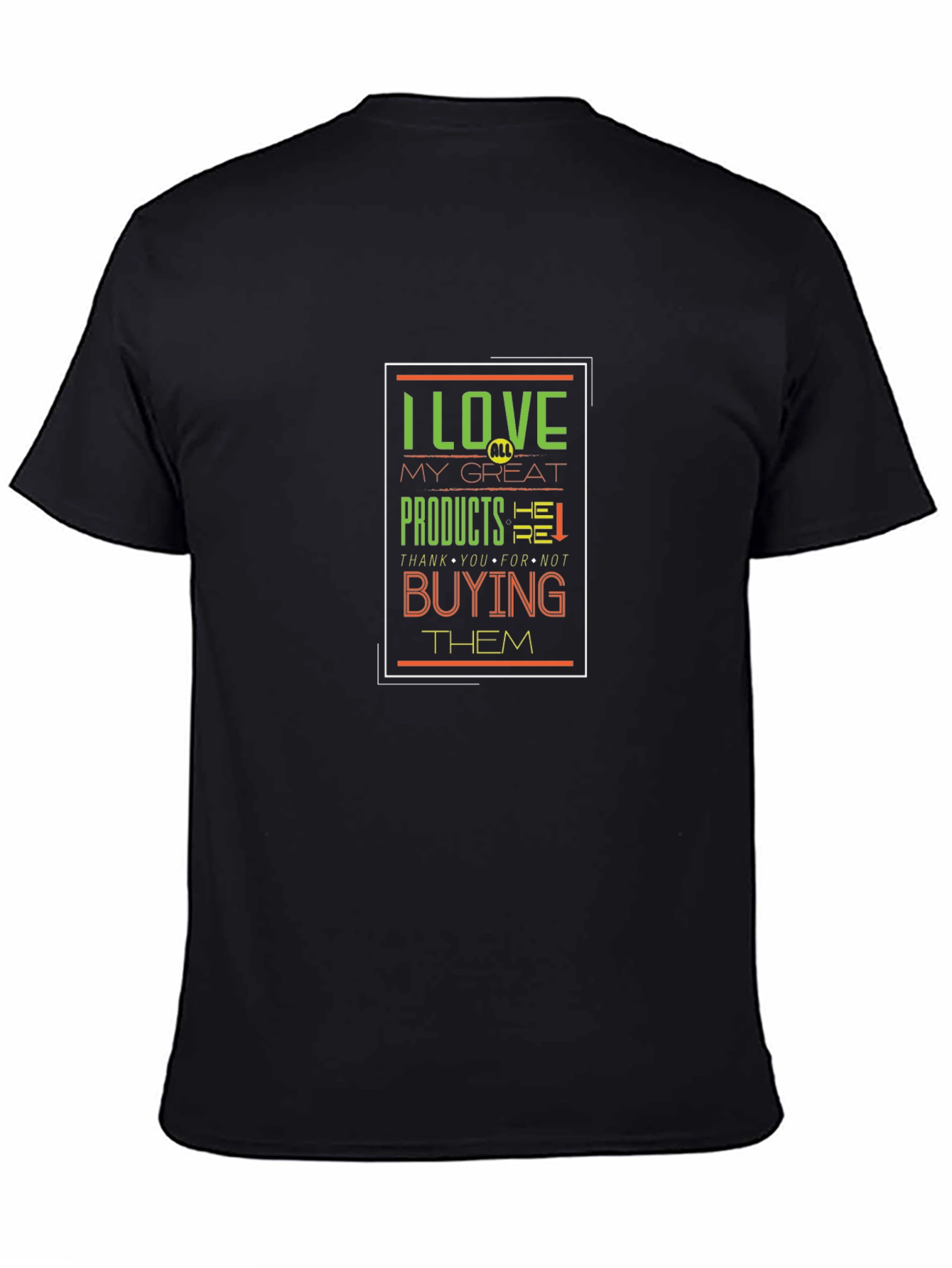 Black I Love My Great Products Funny T-Shirt view 4