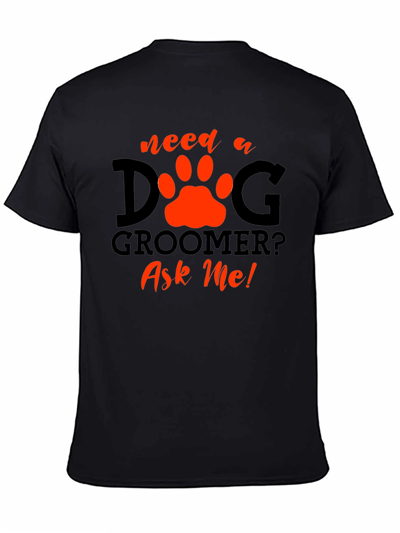 Black Need a Dog Groomer? Ask Me! Black T-Shirt view 4