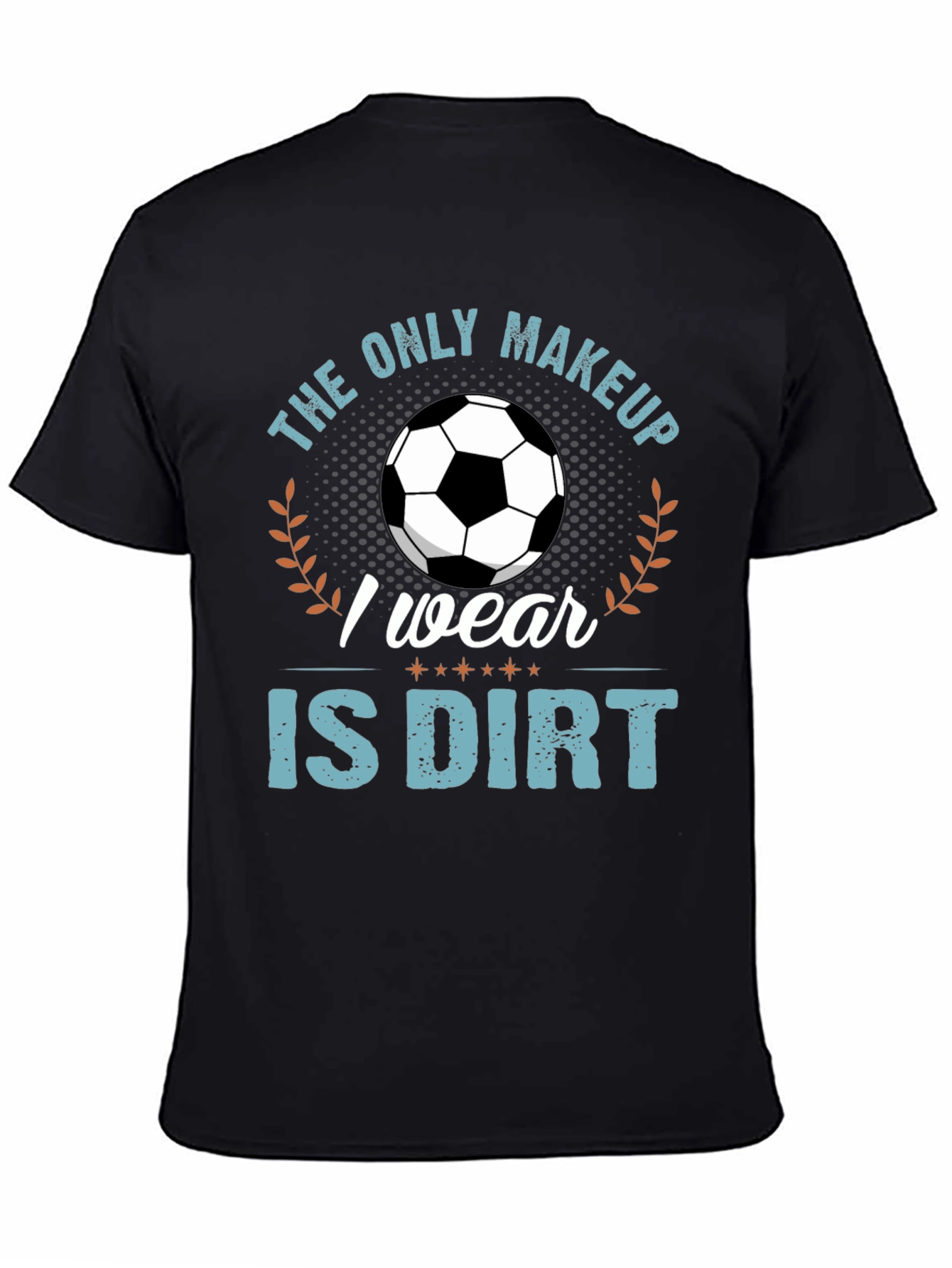 Black Soccer Player T-Shirt: "The Only Makeup I Wear Is Dirt" view 4