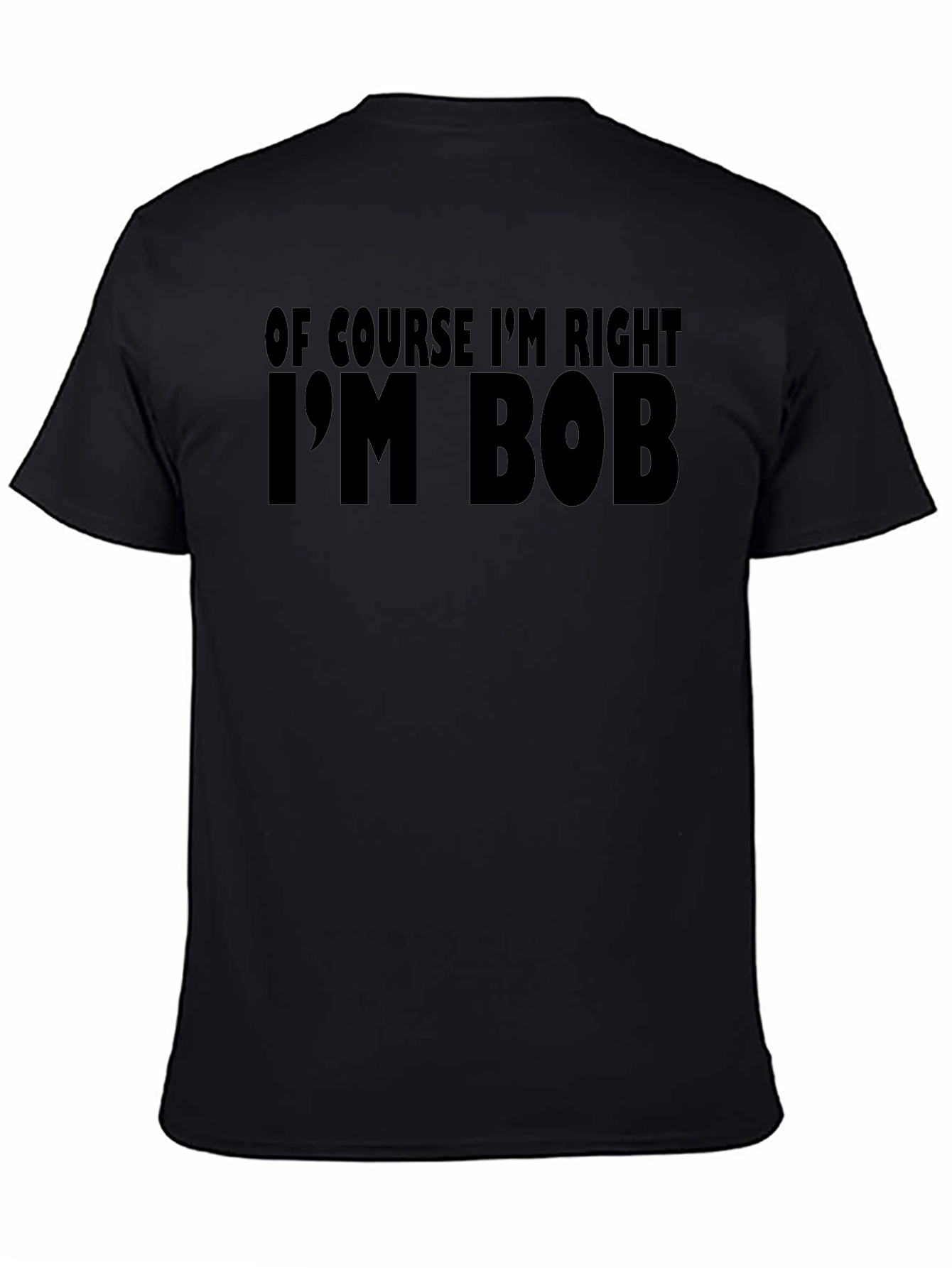 Black Of Course I'm Right I'm Bob T-Shirt view 4