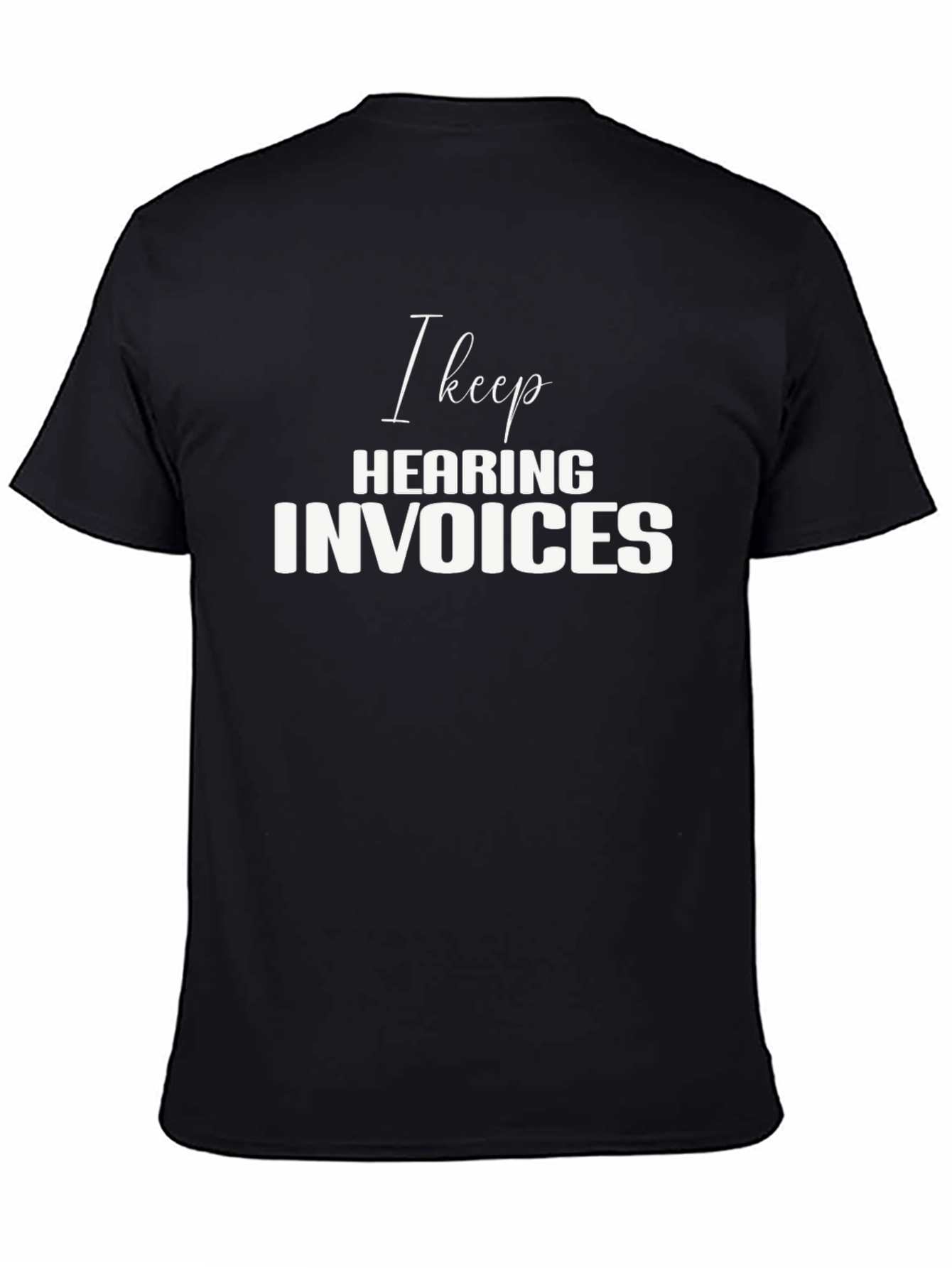 Black I Keep Hearing Invoices Black T-Shirt view 4