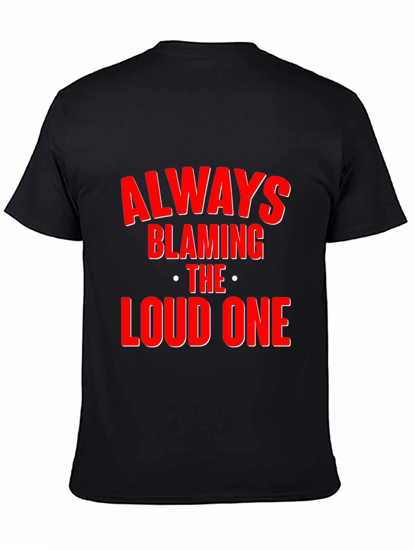 Black Always Blaming the Loud One T-Shirt - Funny Statement Tee view 4