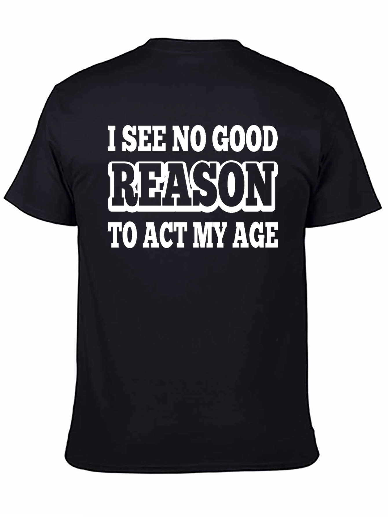 Black Funny Slogan T-Shirt - I See No Good Reason To Act My Age view 4