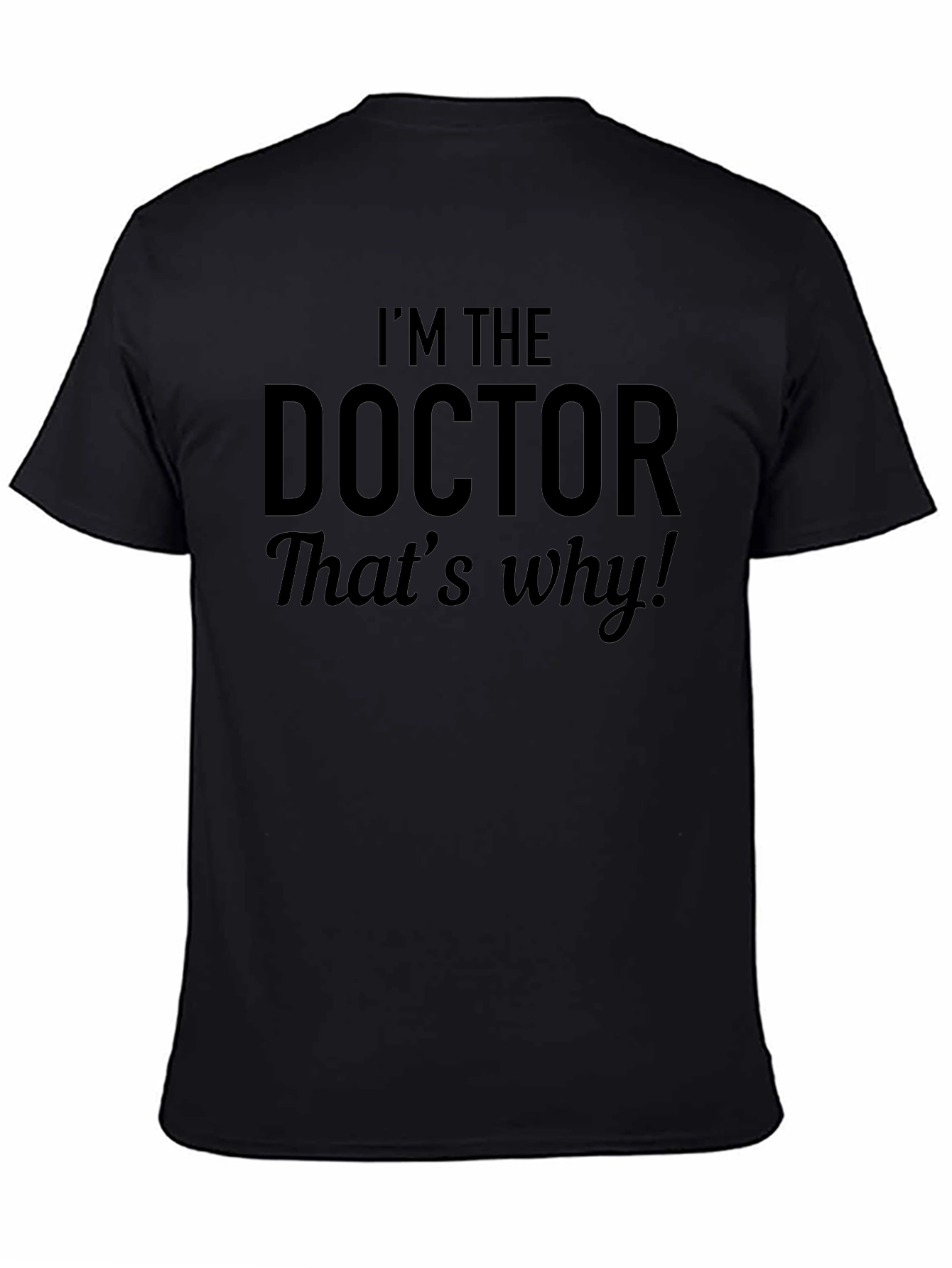Black I'm The Doctor, That's Why! Black T-Shirt view 4