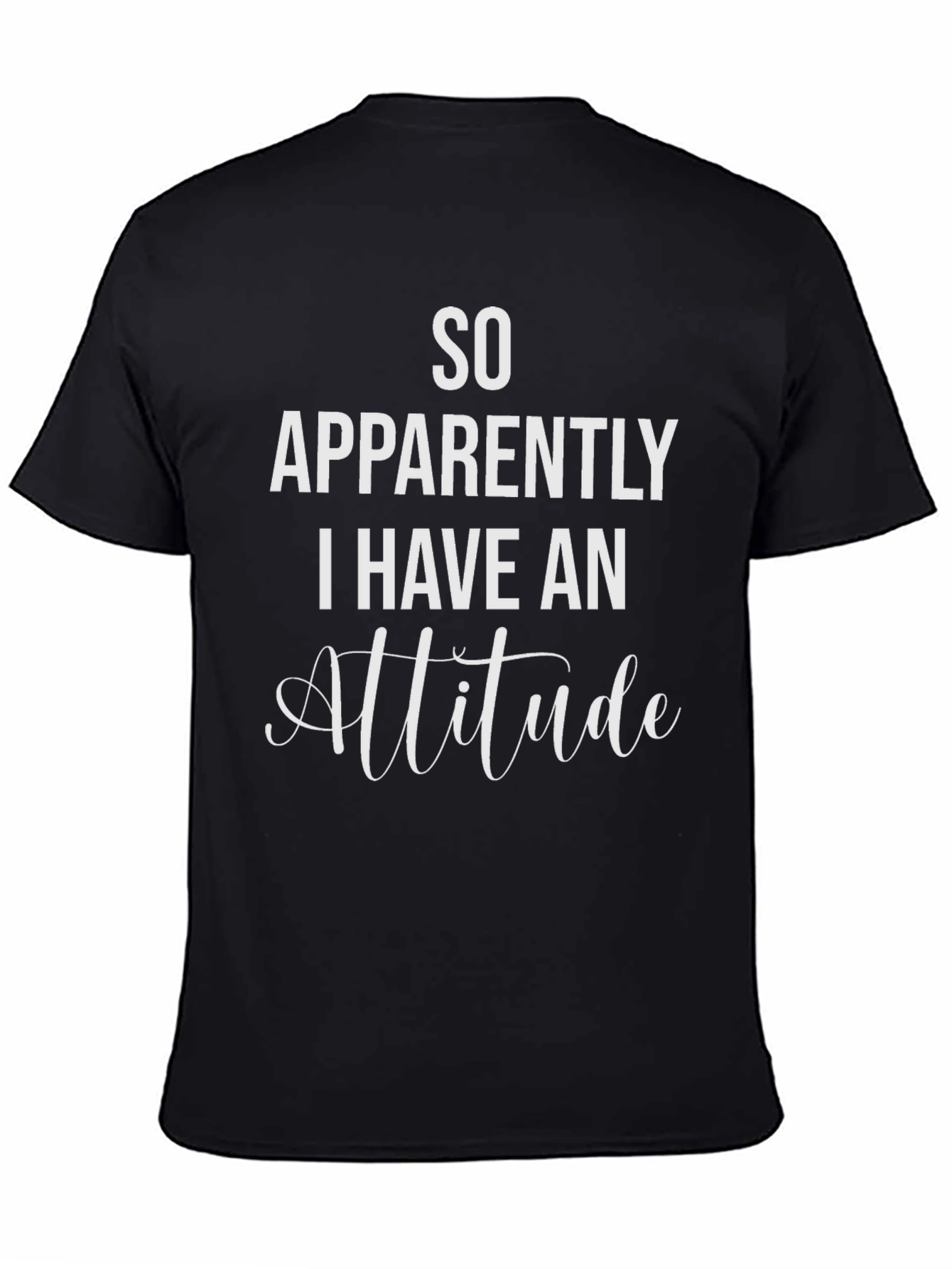 Black So Apparently I Have An Attitude T-Shirt view 4