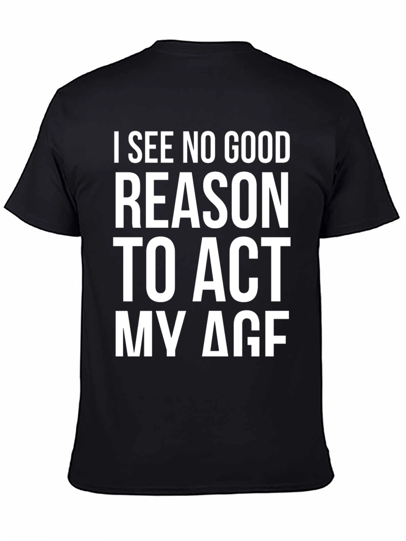 Black Funny I See No Good Reason To Act My Age Black T-Shirt view 4