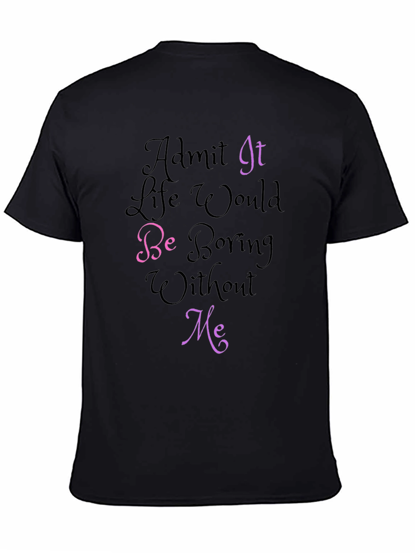 Black Funny Graphic Tee - Admit It, Life Would Be Boring Without Me! view 4