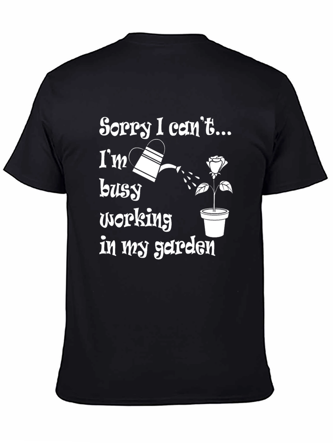 Black Funny Gardening T-Shirt - Sorry I Can't, Garden view 4