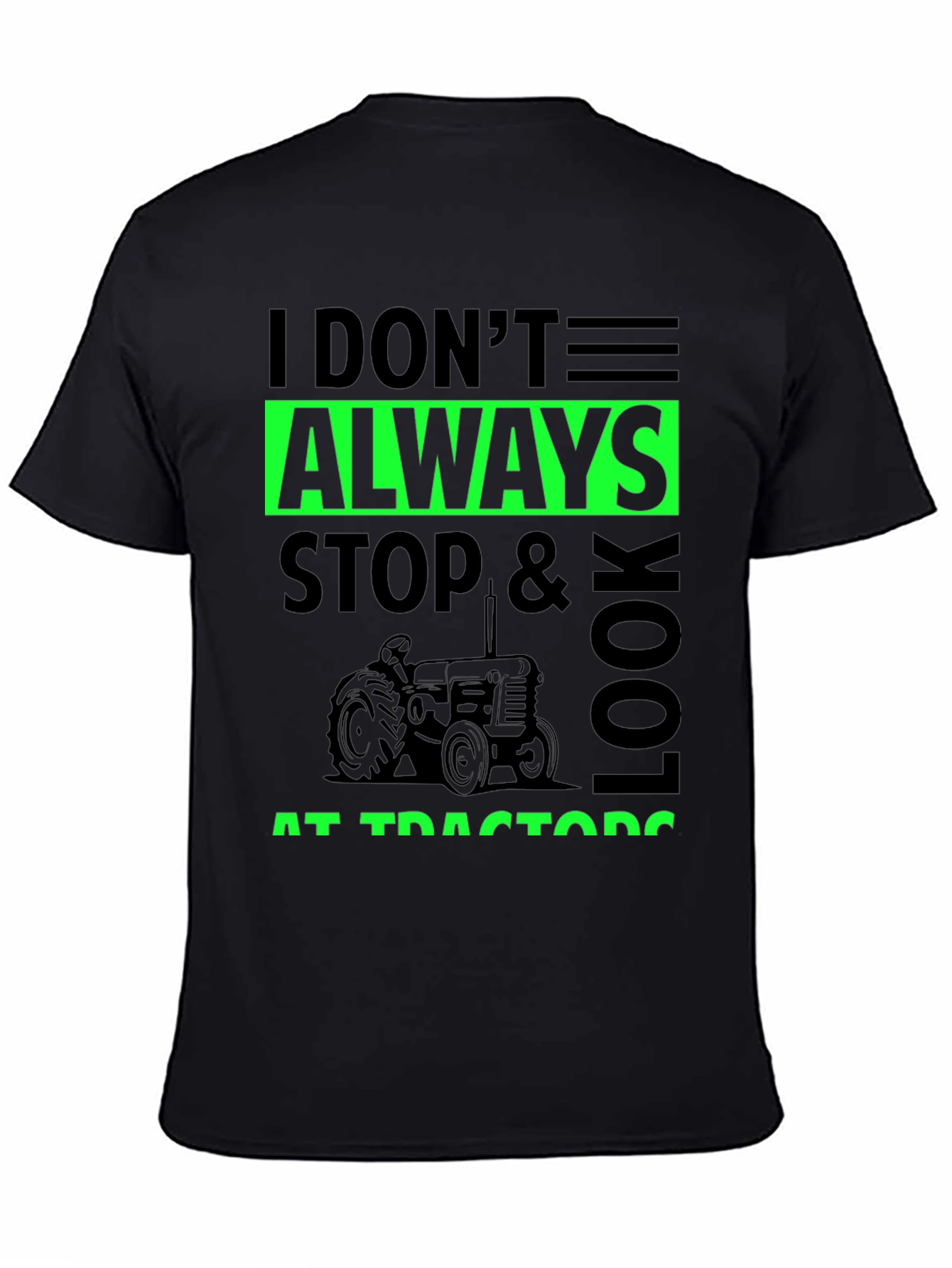 I Don't Always Stop & Look at Tractors Black T-Shirt - 4
