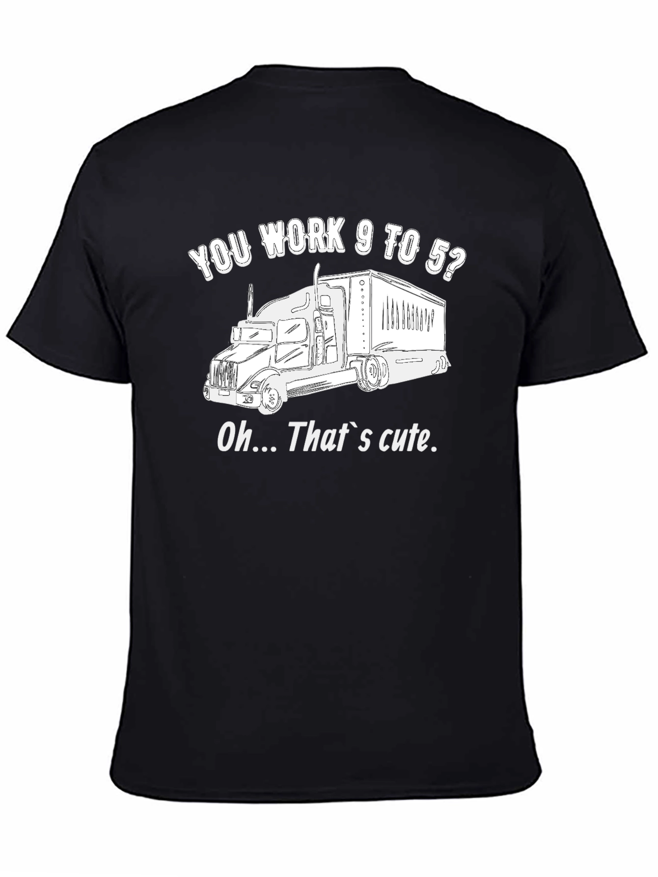 Trucker Life Black T-Shirt - You Work 9 to 5? That's Cute! - 4