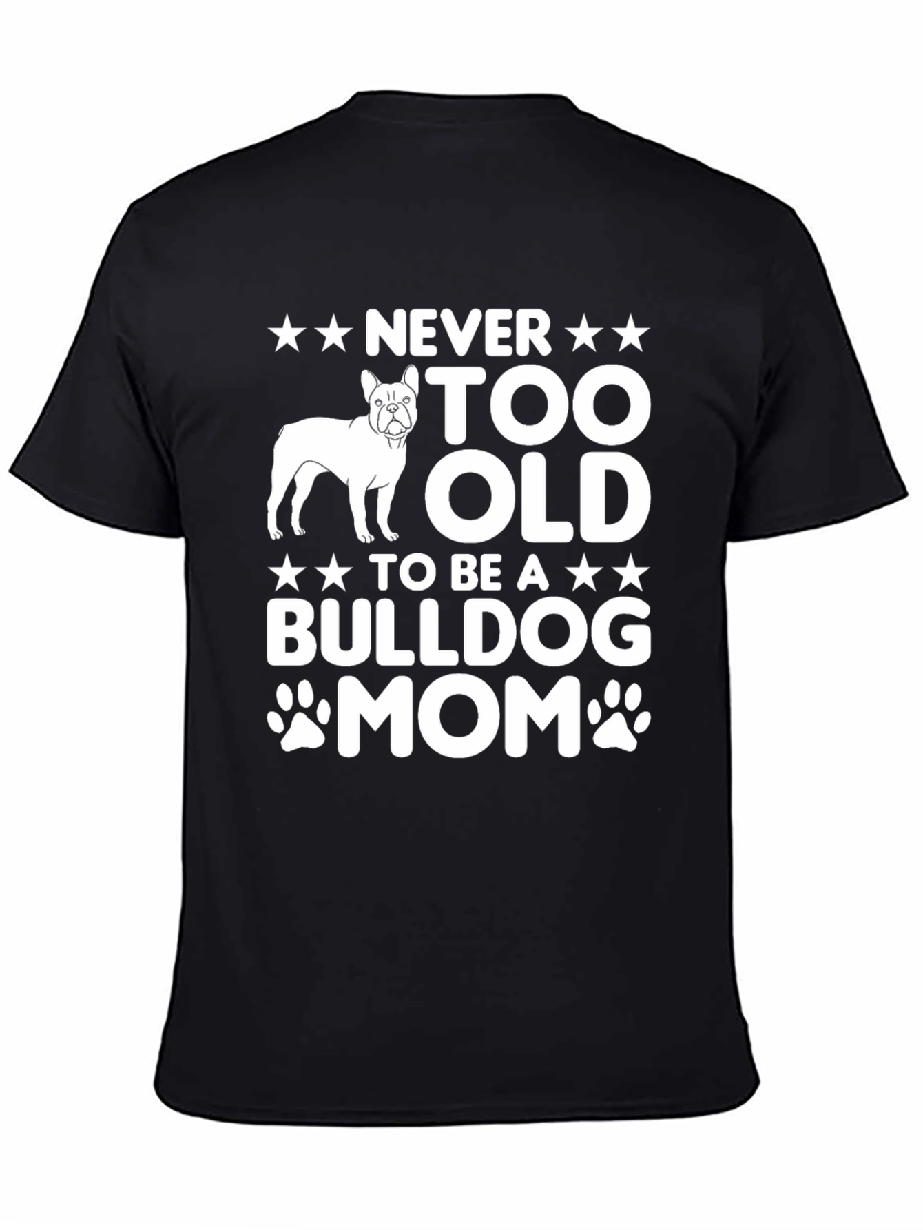 Black Bulldog Mom T-Shirt - Never Too Old! view 4