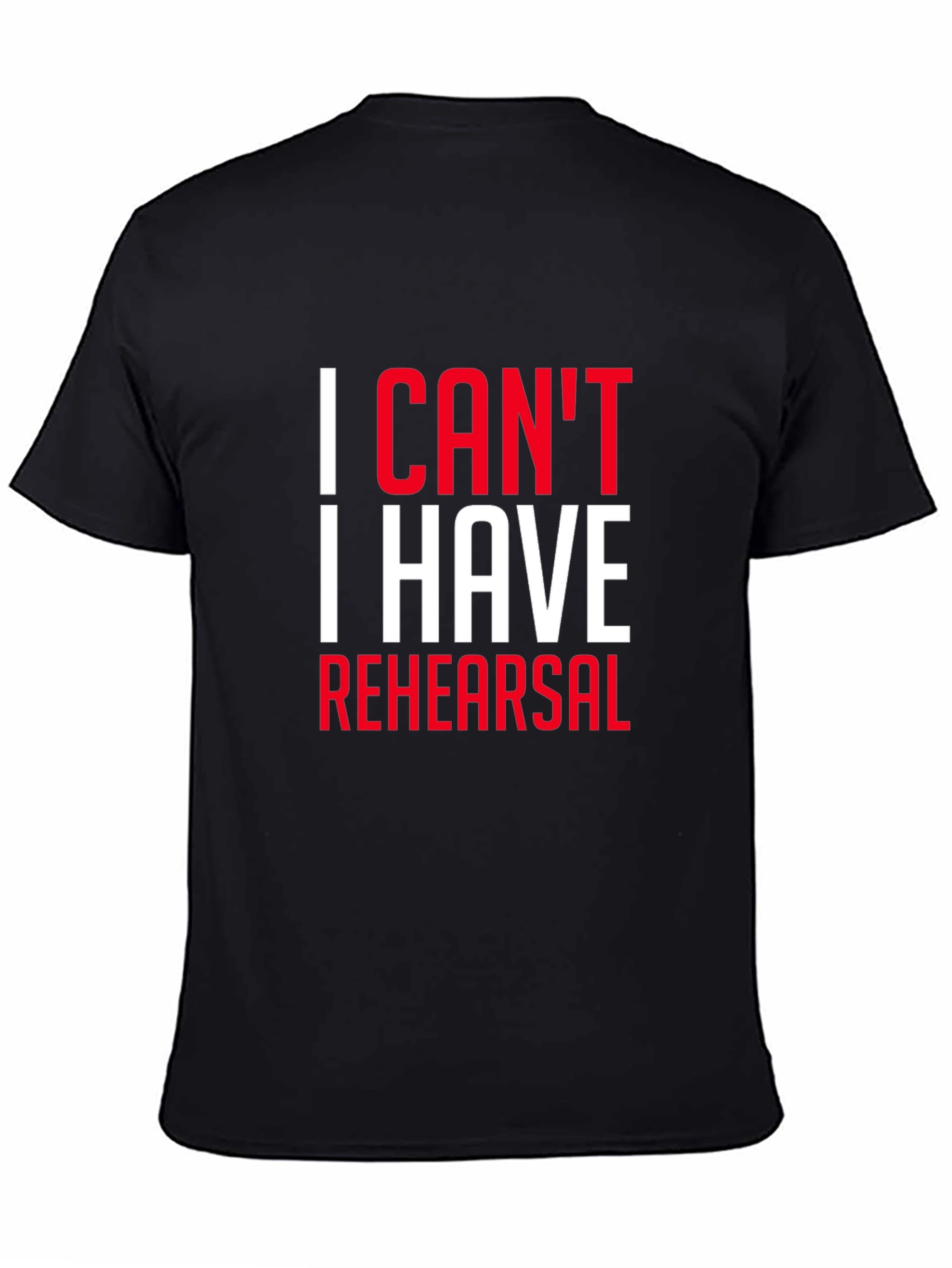 Black I Can't I Have Rehearsal Black T-Shirt view 4