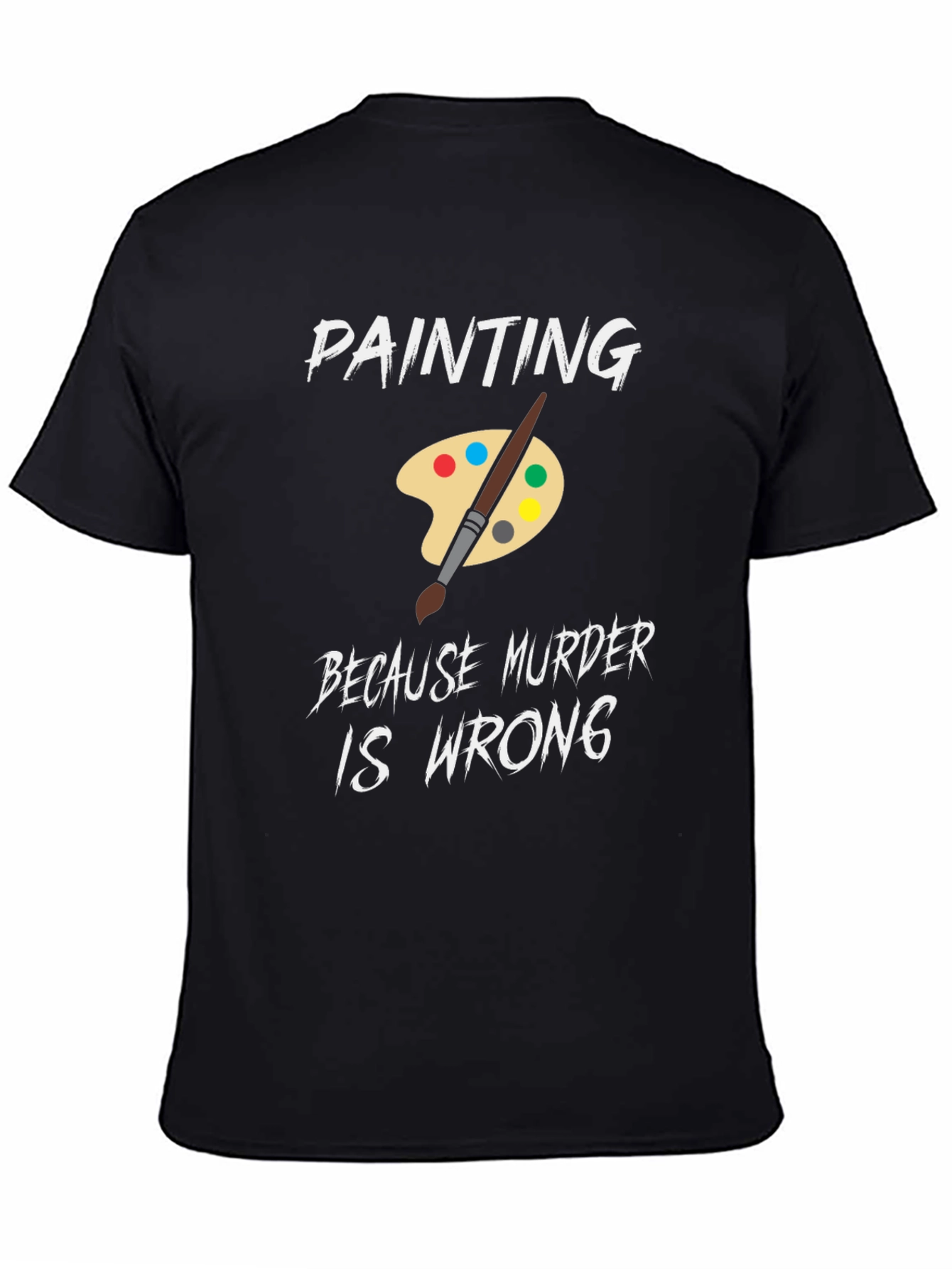 Black Painting Because Murder is Wrong Humor T-Shirt view 4