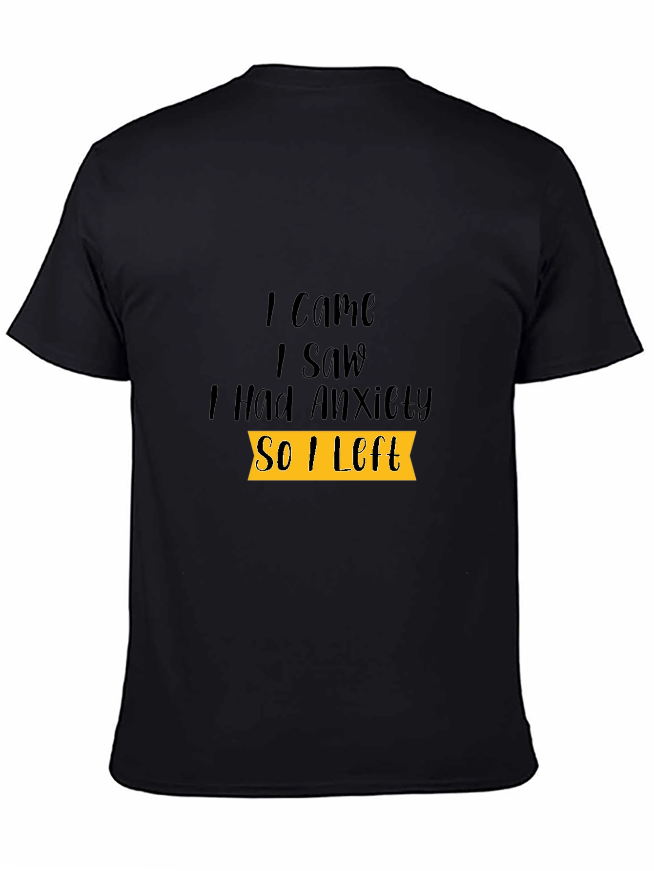 Black Anxiety Tee: I Came I Saw I Had Anxiety So I Left view 4