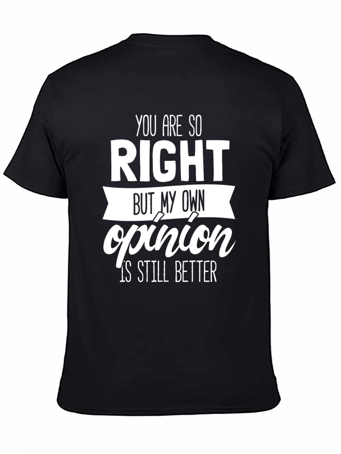 Black Funny Opinion T-Shirt - You Are So Right Novelty Tee view 4