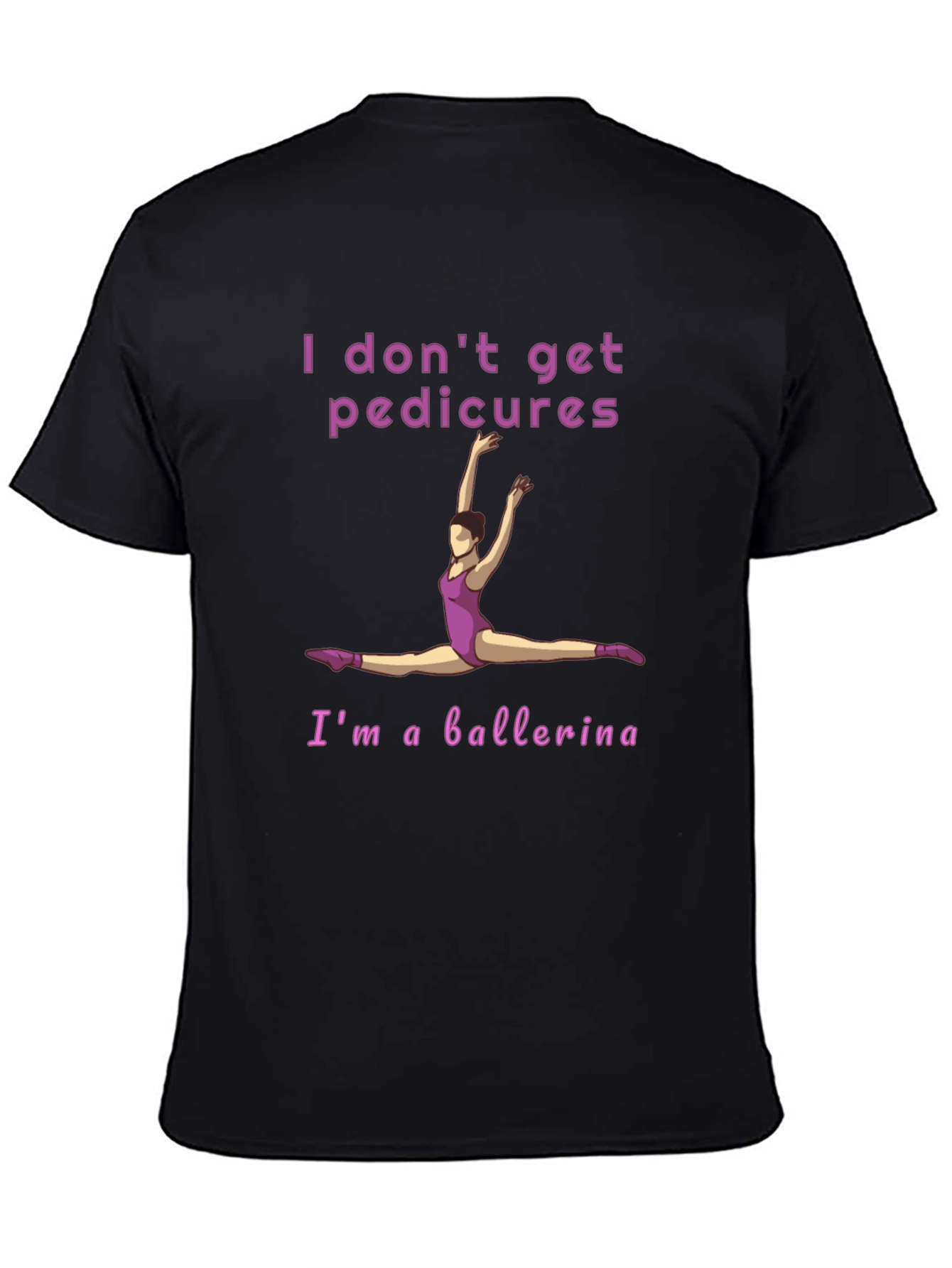 Ballerina T-Shirt - I Don't Get Pedicures Tee - 4
