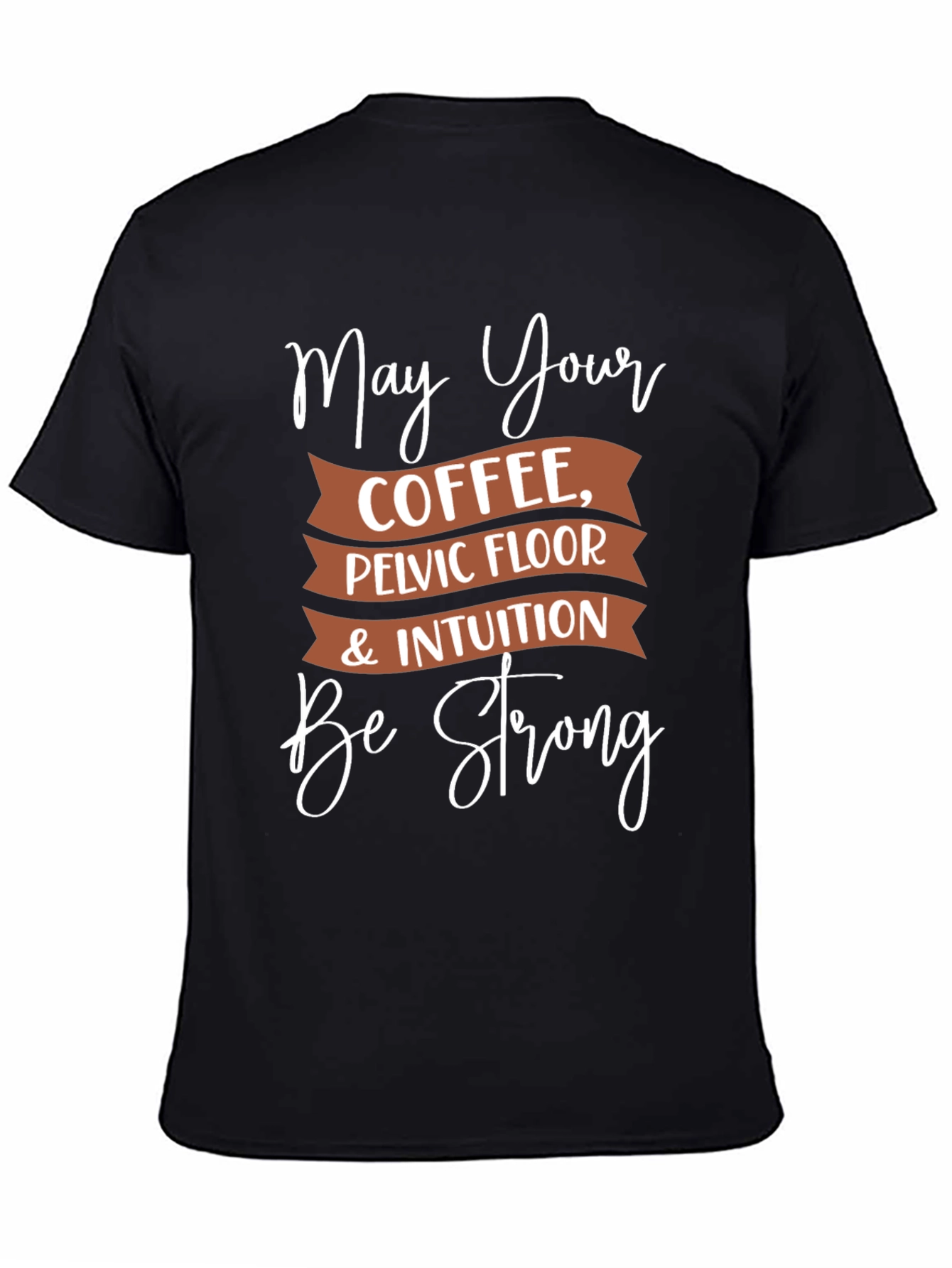 Black May Your Coffee, Pelvic Floor, & Intuition Be Strong T-Shirt view 4