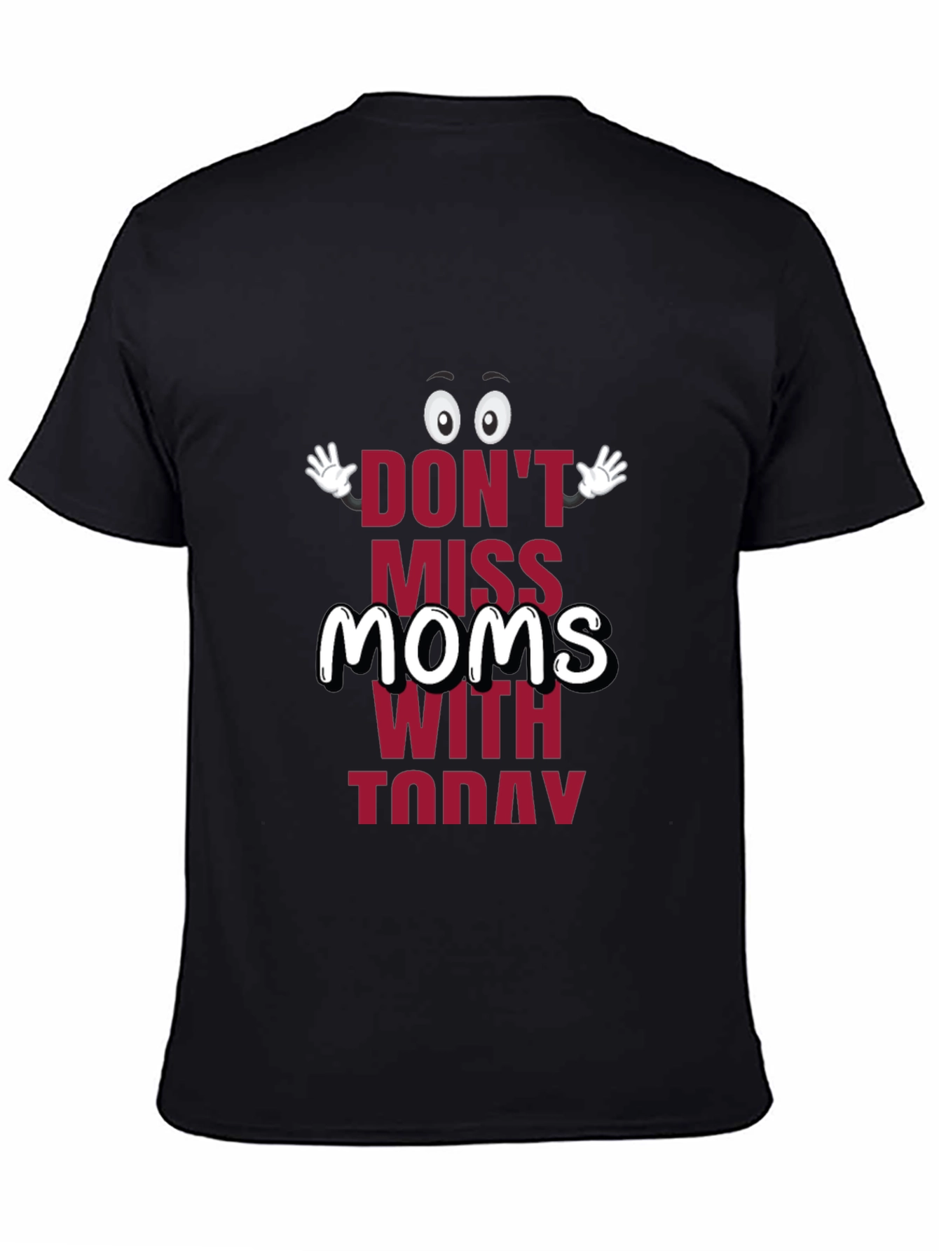 Black Funny Mom's Day T-Shirt - "Don't Miss Moms With Today" view 4
