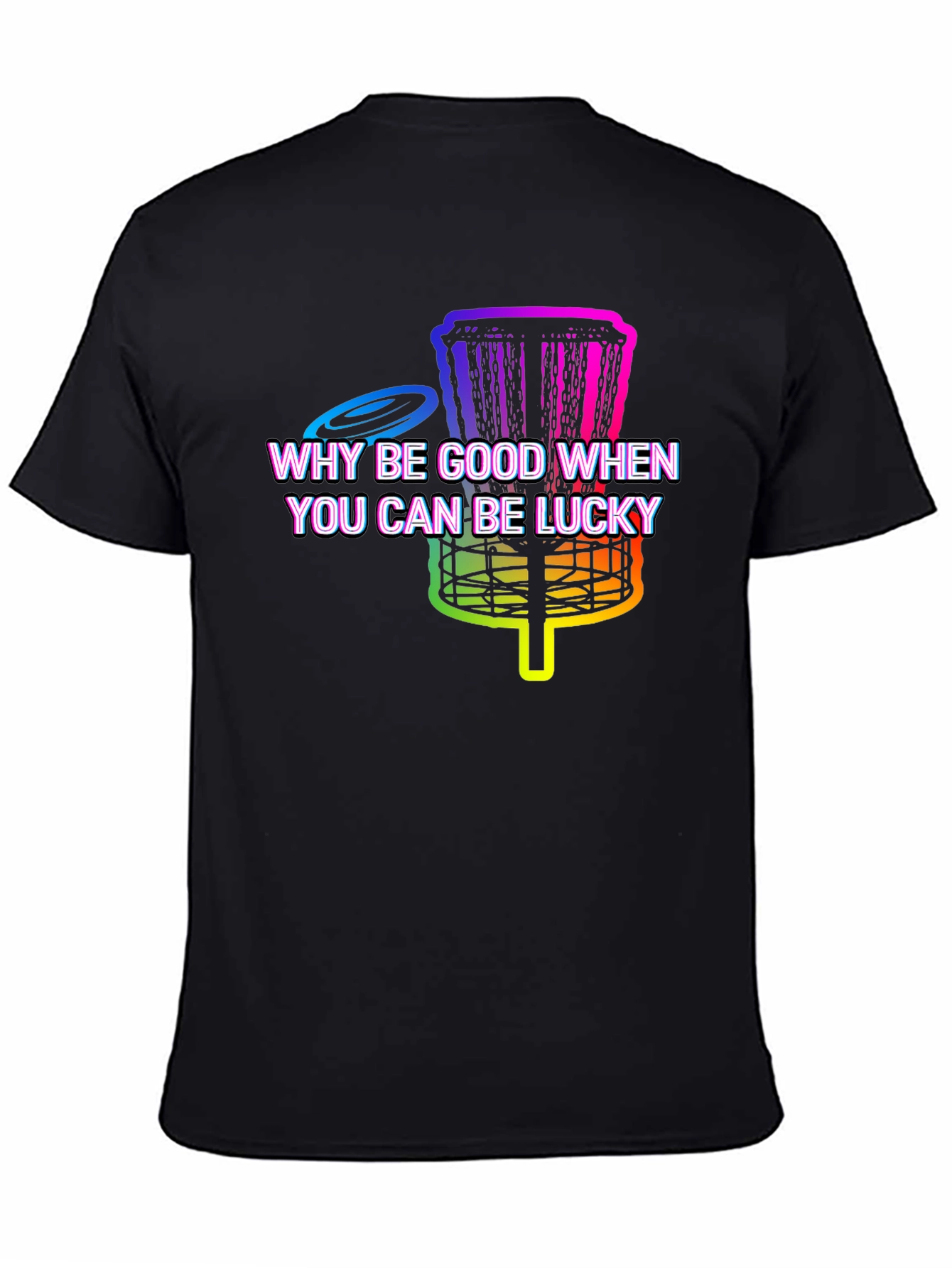 Black Why Be Good When You Can Be Lucky Disc Golf T-Shirt view 4
