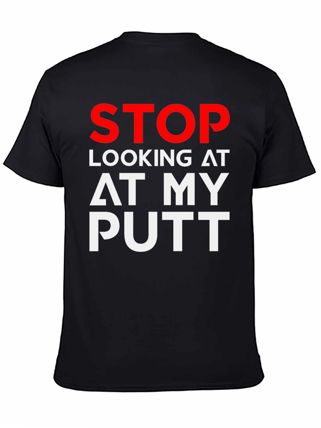 Black Stop Looking At My Putt Graphic T-Shirt view 4