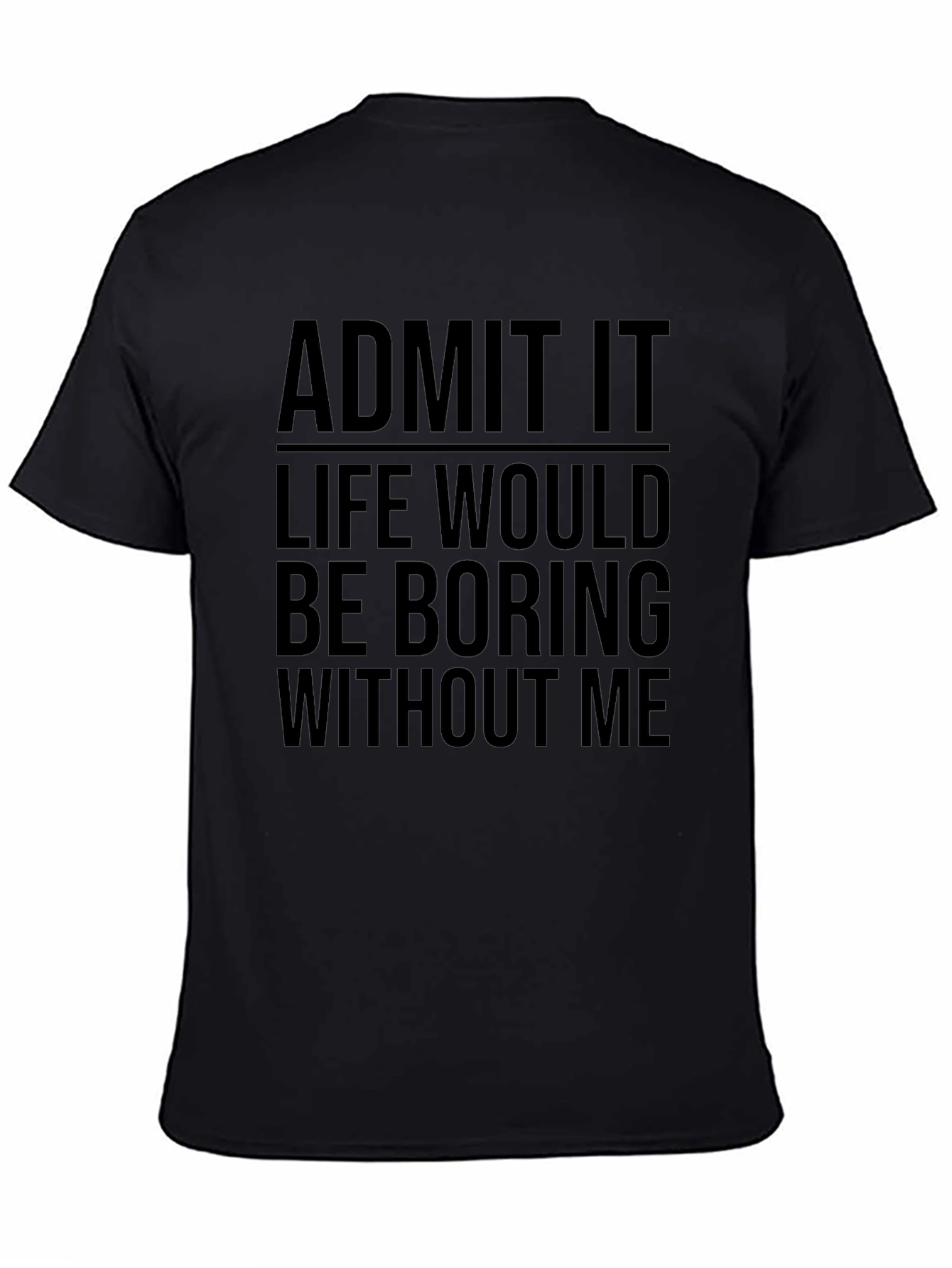 Black Funny Graphic Tee - Admit It Life Would Be Boring view 4