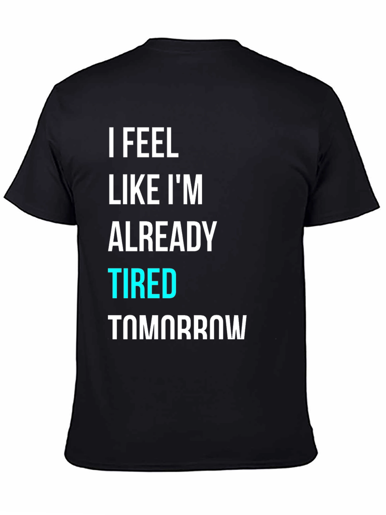 Black I Feel Like I'm Already Tired Tomorrow T-Shirt view 4