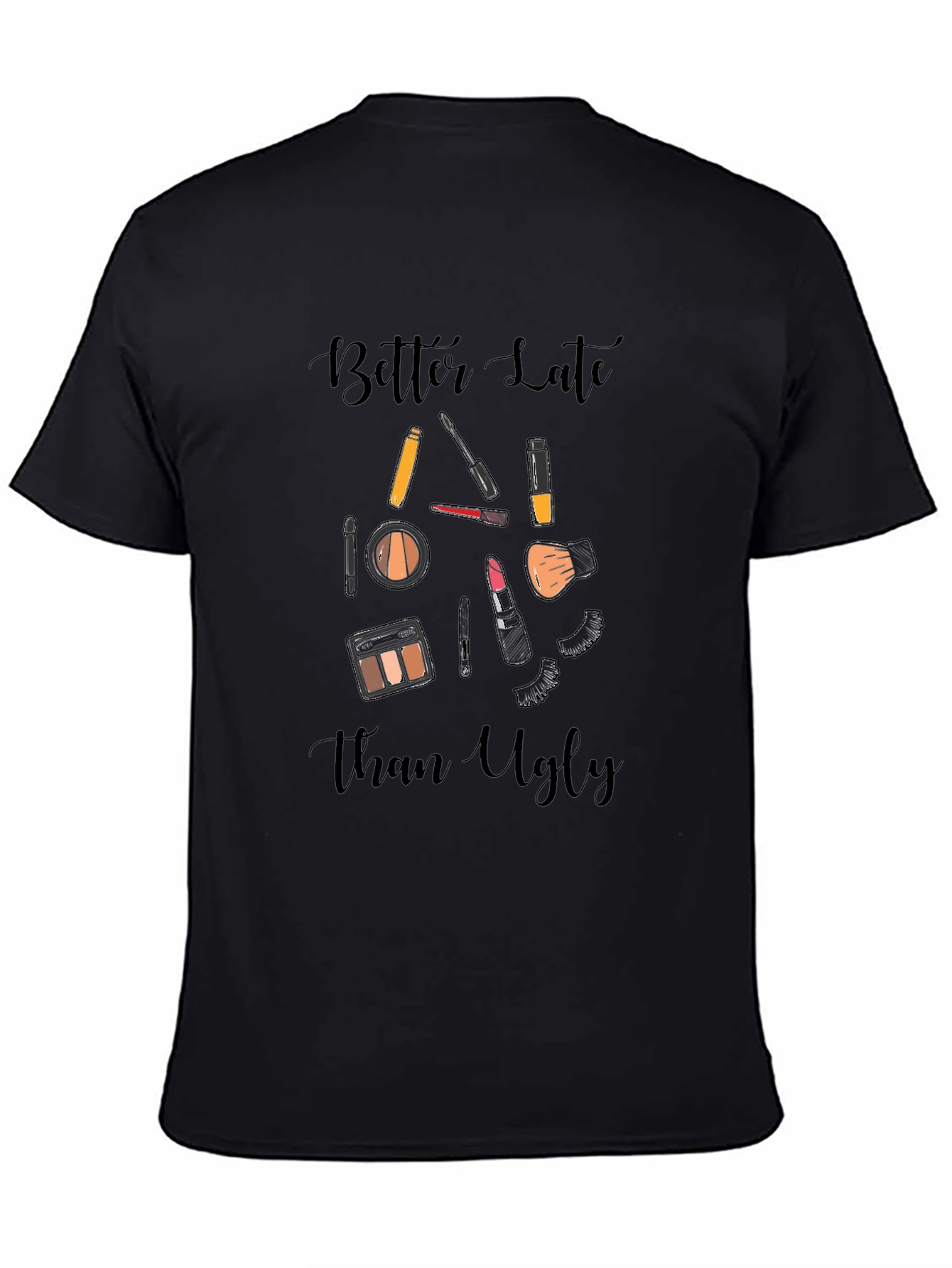 Black Better Late Than Ugly Makeup T-Shirt view 4