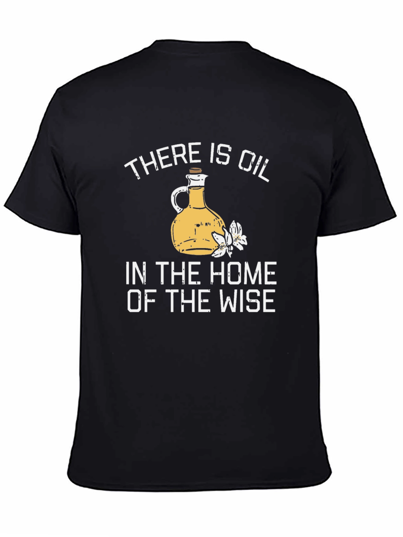 Black There Is Oil In The Home Of The Wise T-Shirt view 4