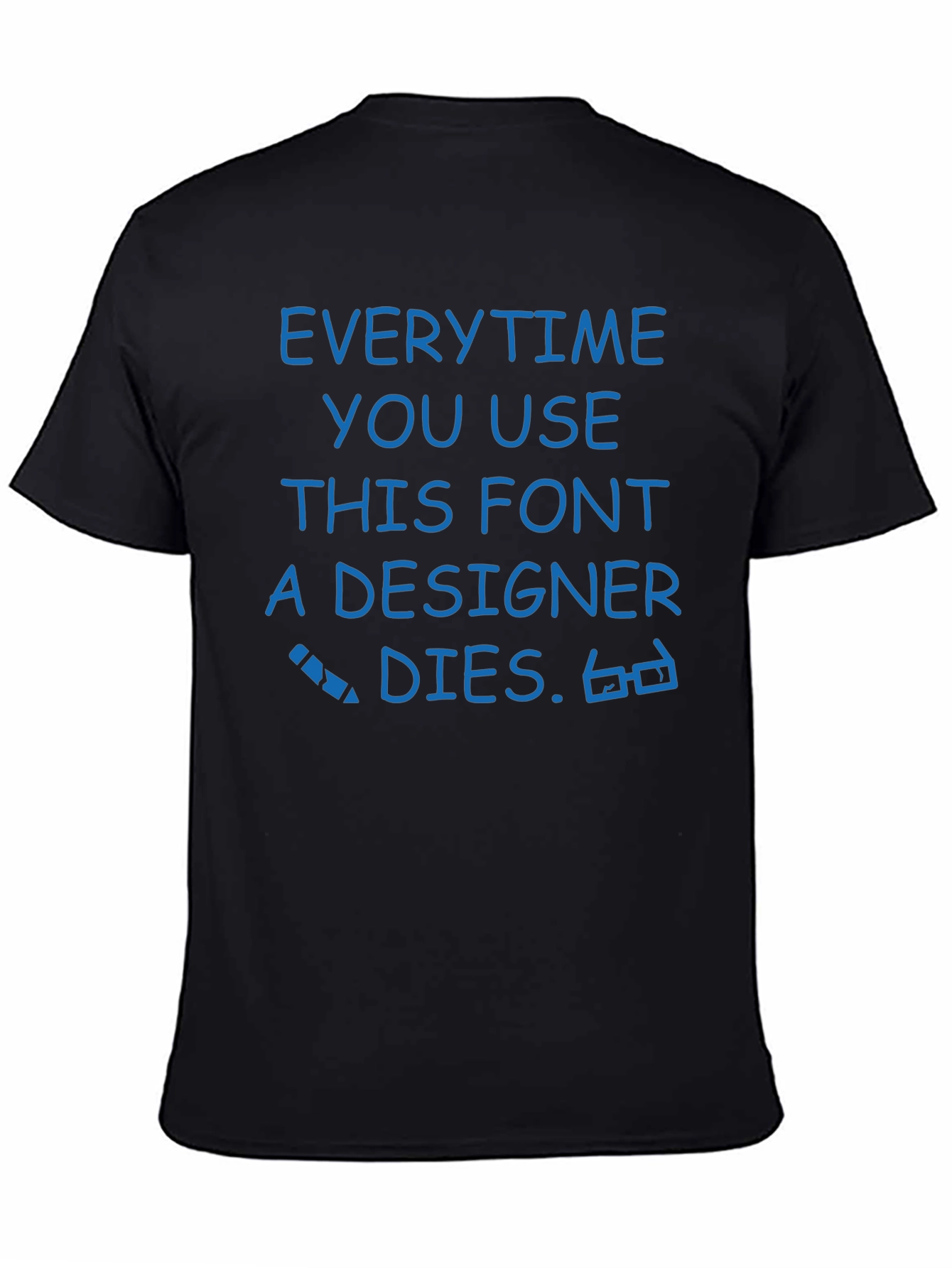 Black Designer Humor Tee - Every Time You Use This Font... view 4