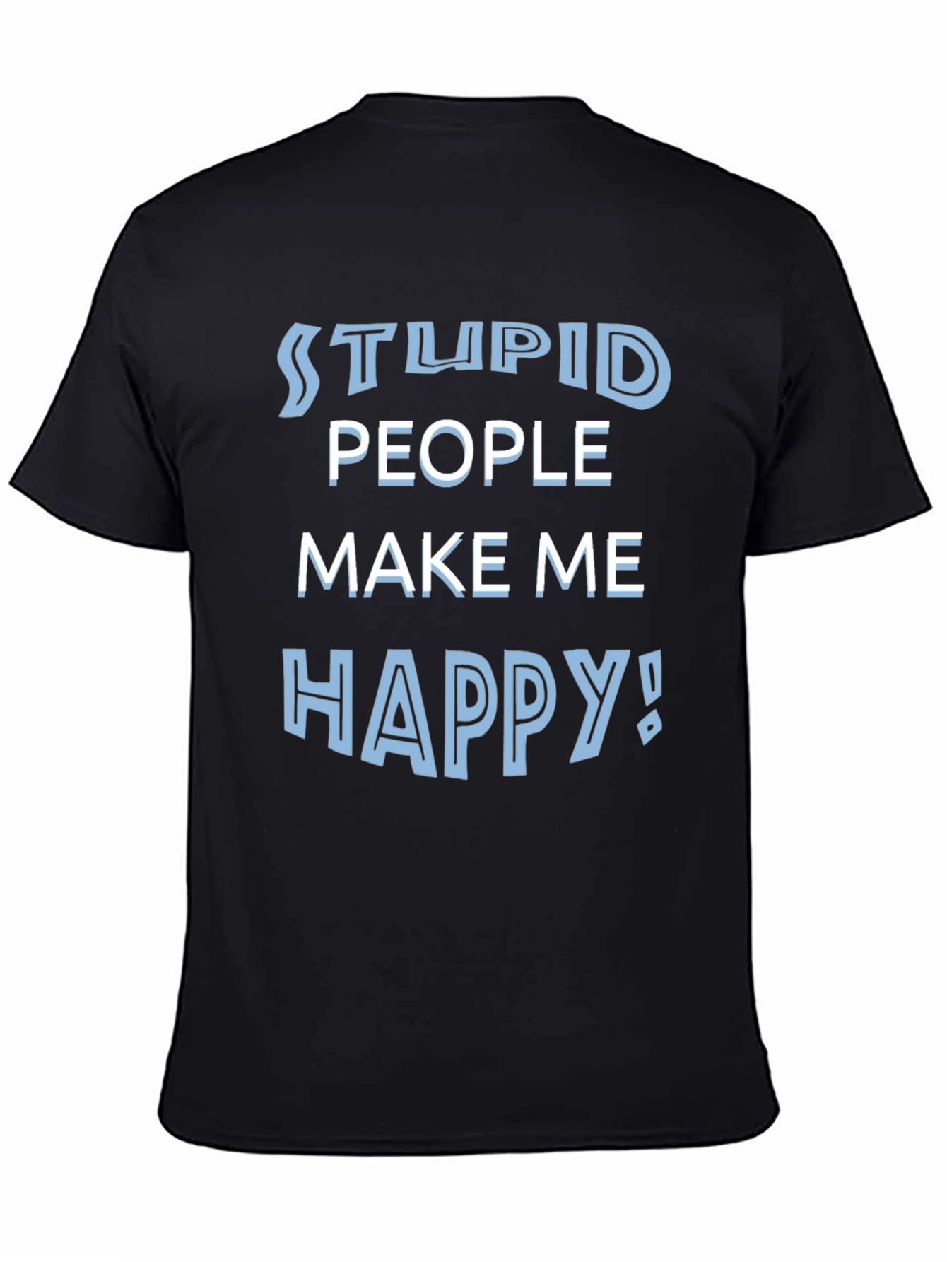 Black Stupid People Make Me Happy Funny T-Shirt view 4