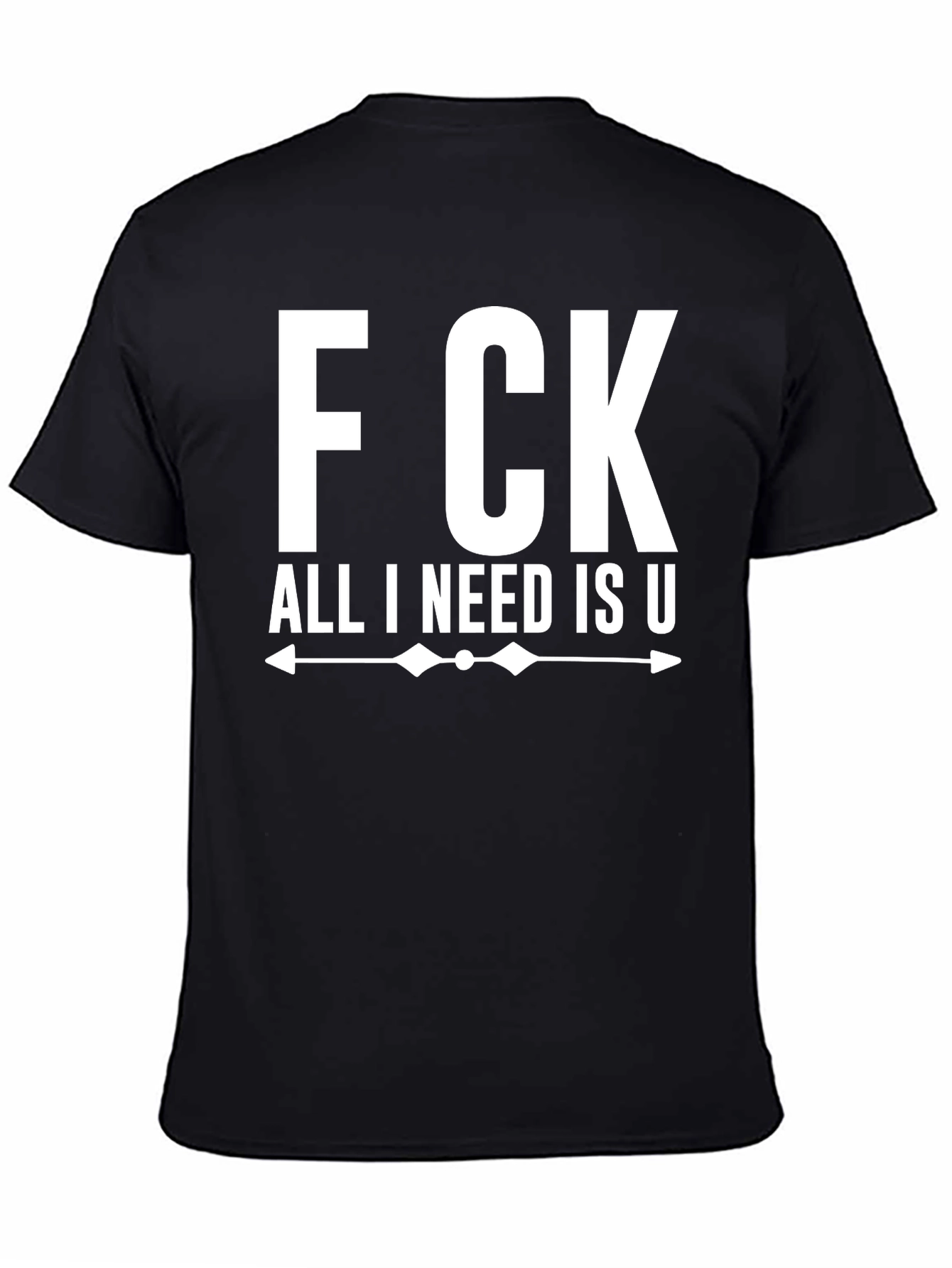 Black F CK All I Need Is U Graphic Tee - Funny T-Shirt view 4
