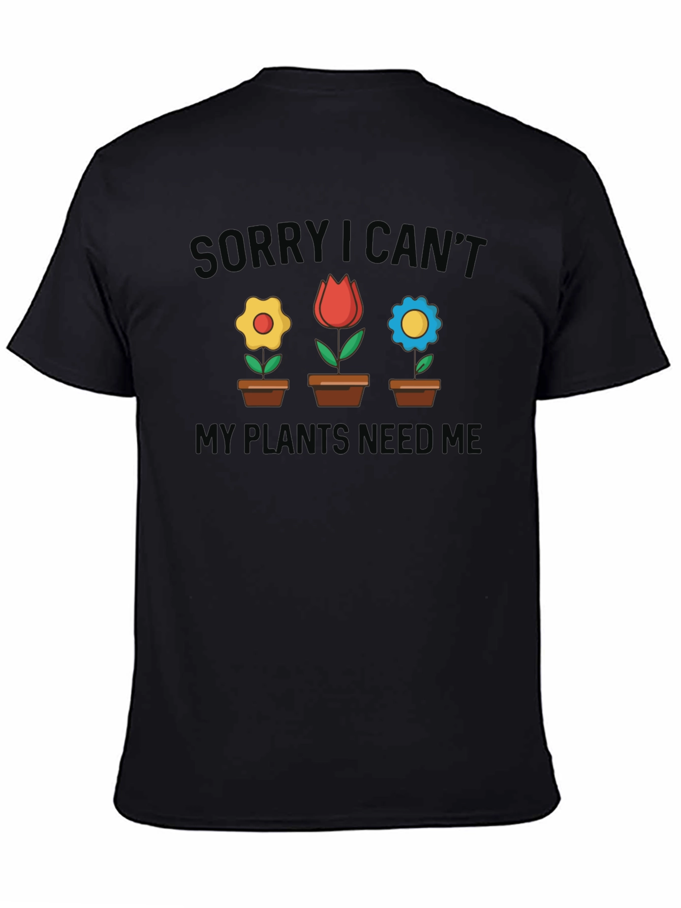 Black Plant Lover T-Shirt - Sorry I Can't My Plants Need Me view 4