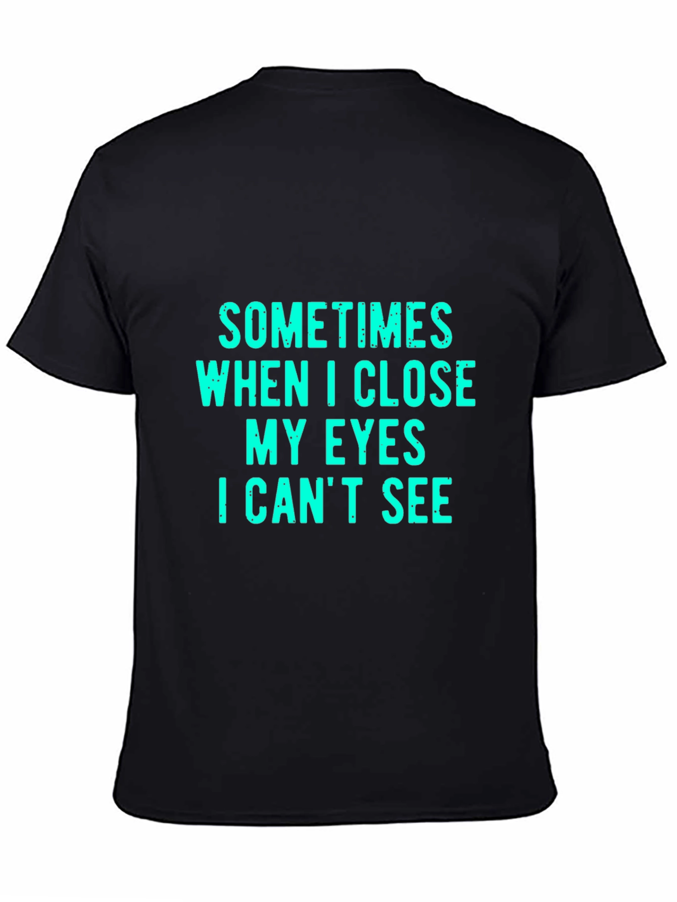 Black Funny Graphic Tee: Sometimes When I Close My Eyes I Can't See view 4