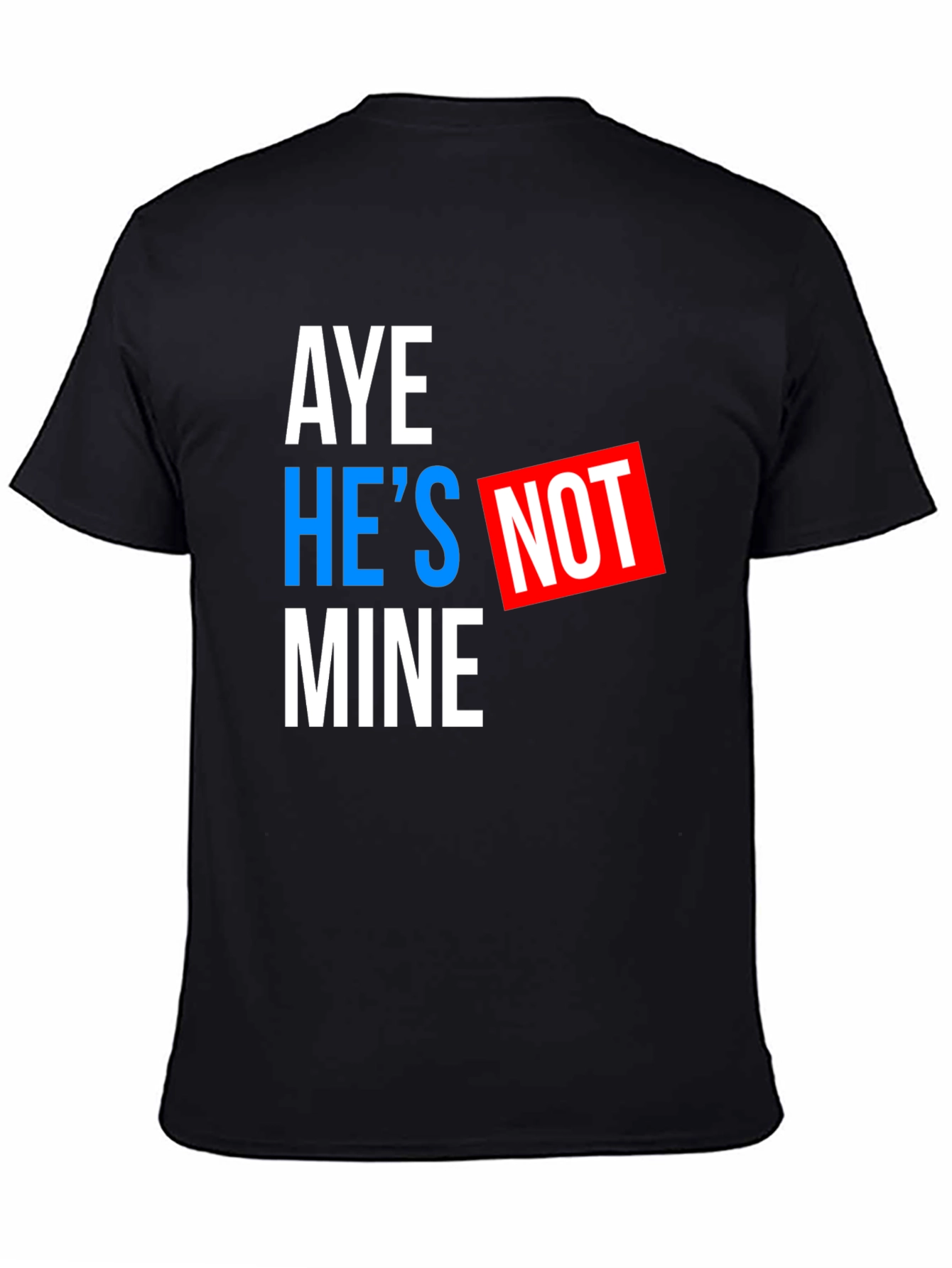 Black Aye He's Not Mine T-Shirt - Funny Statement Tee view 4