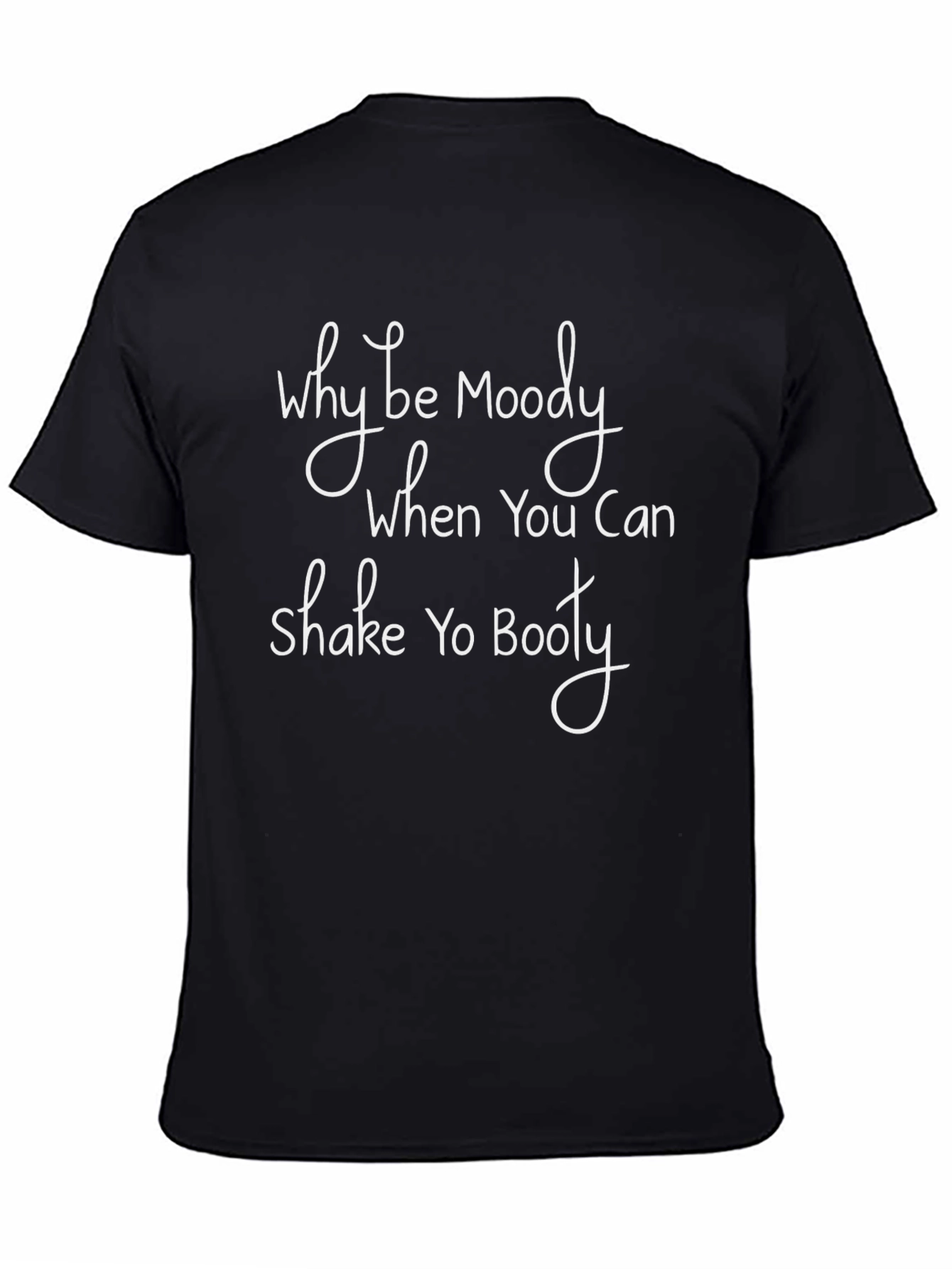 Black Why Be Moody Shake Yo Booty Funny T-Shirt view 4