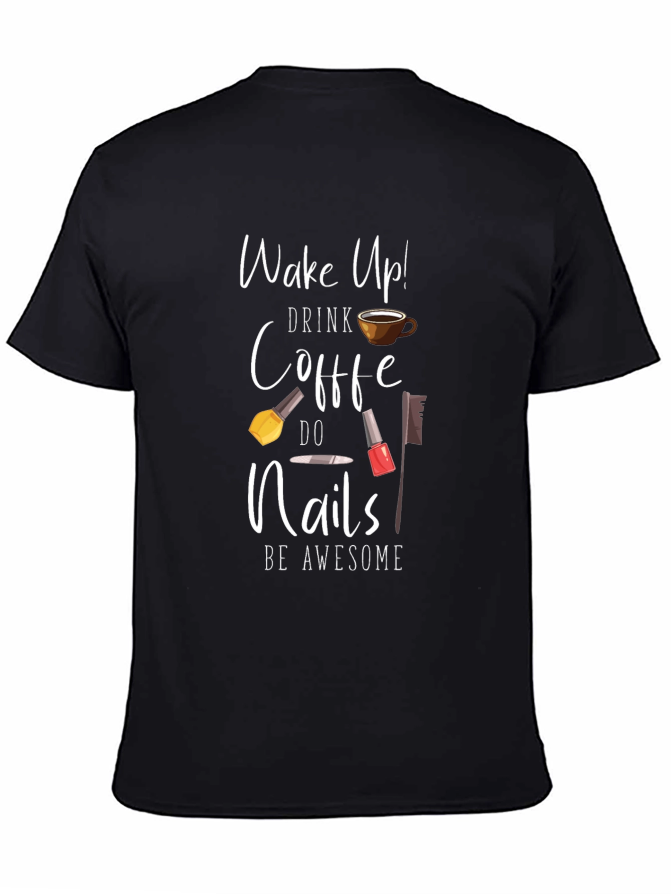 Black Wake Up Drink Coffee Do Nails Be Awesome T-Shirt view 4