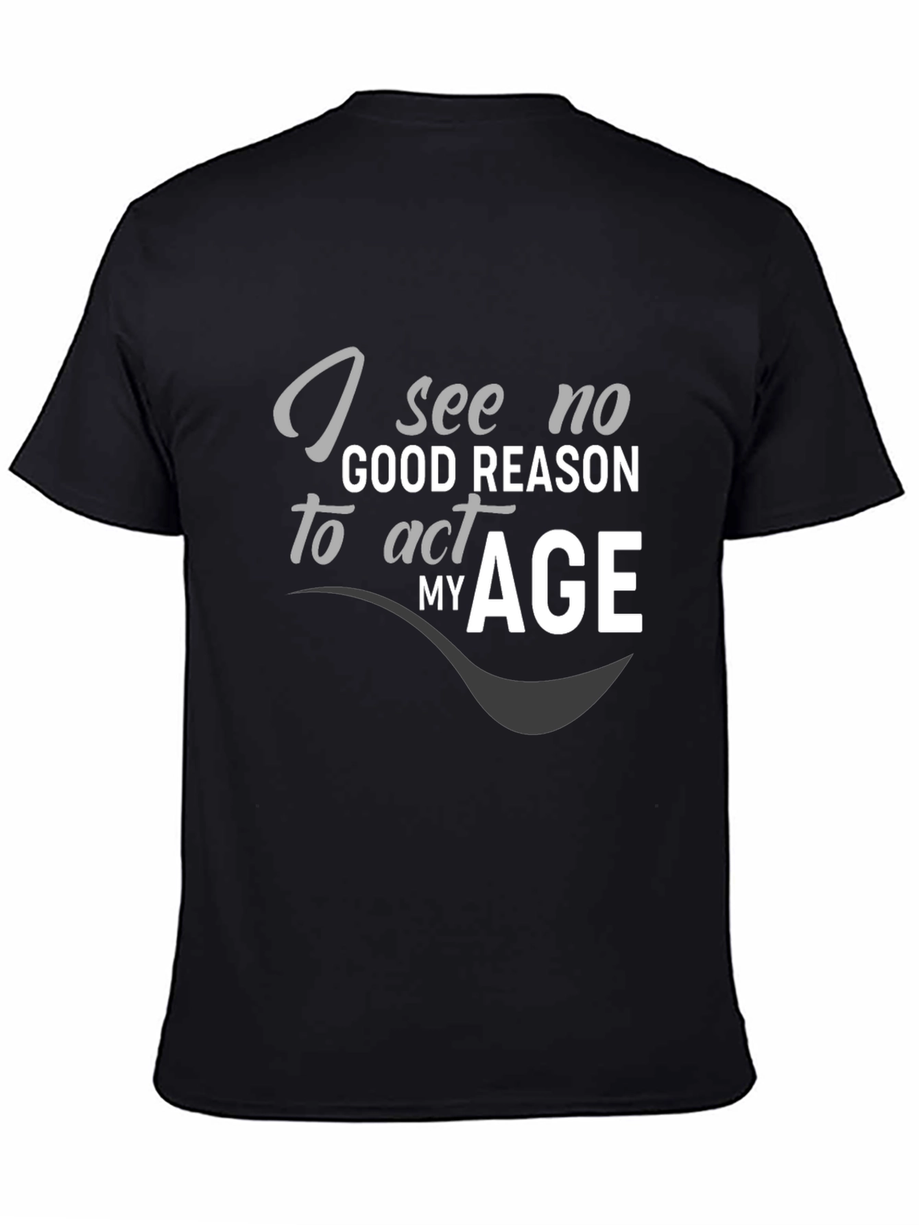 Black I See No Good Reason to Act My Age Graphic T-Shirt view 4