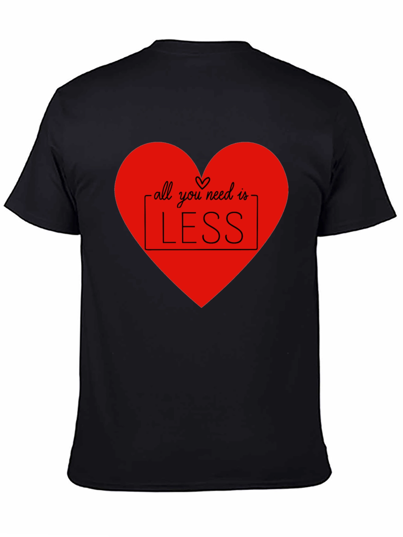 Black All You Need Is Less T-Shirt - Heart Design view 4