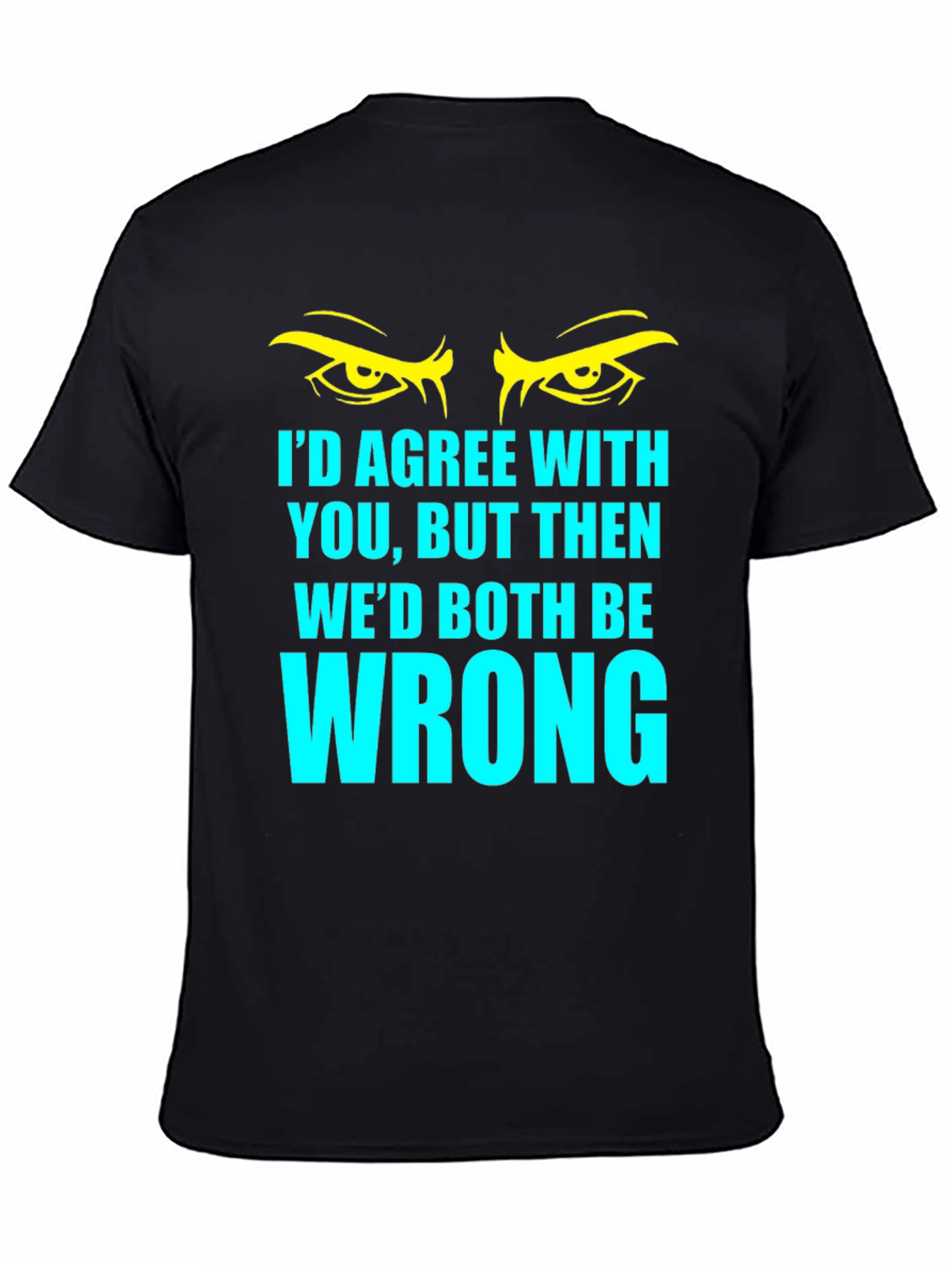Black Funny Sarcastic T-Shirt - I'd Agree With You... view 4