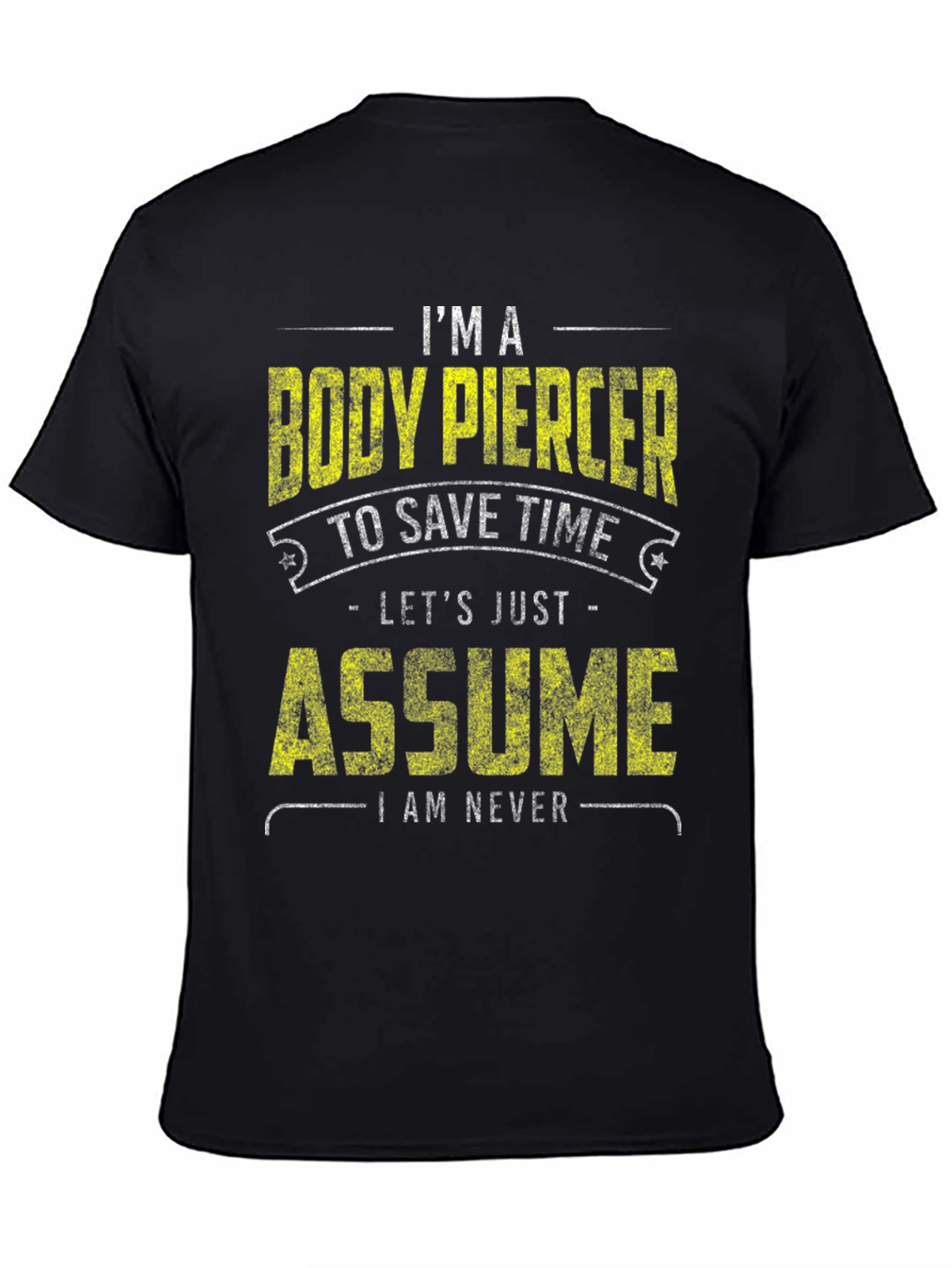 Black Body Piercer Funny T-Shirt: Save Time, Assume I'm Never Wrong view 4