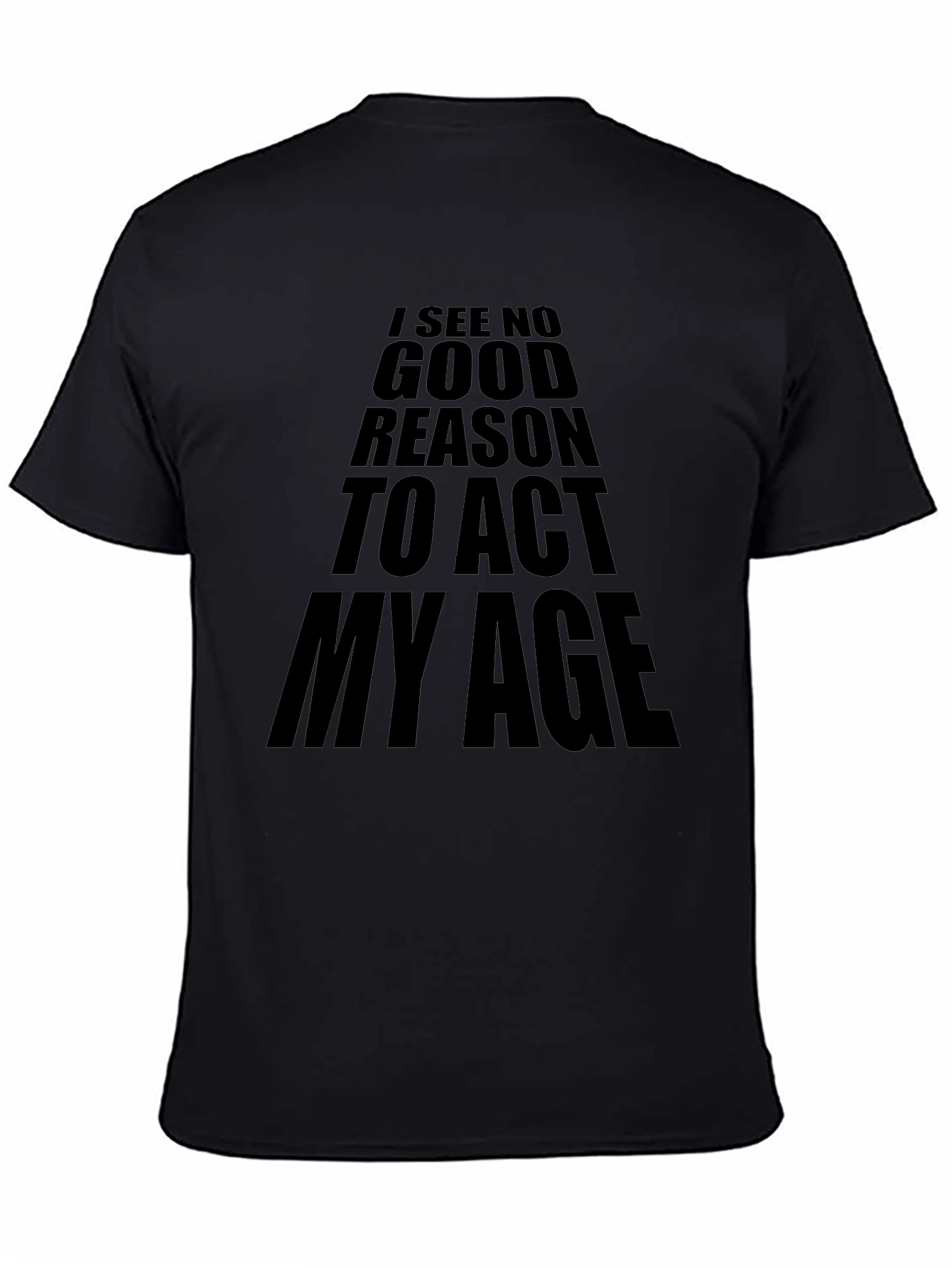 Black I See No Good Reason To Act My Age T-Shirt view 4