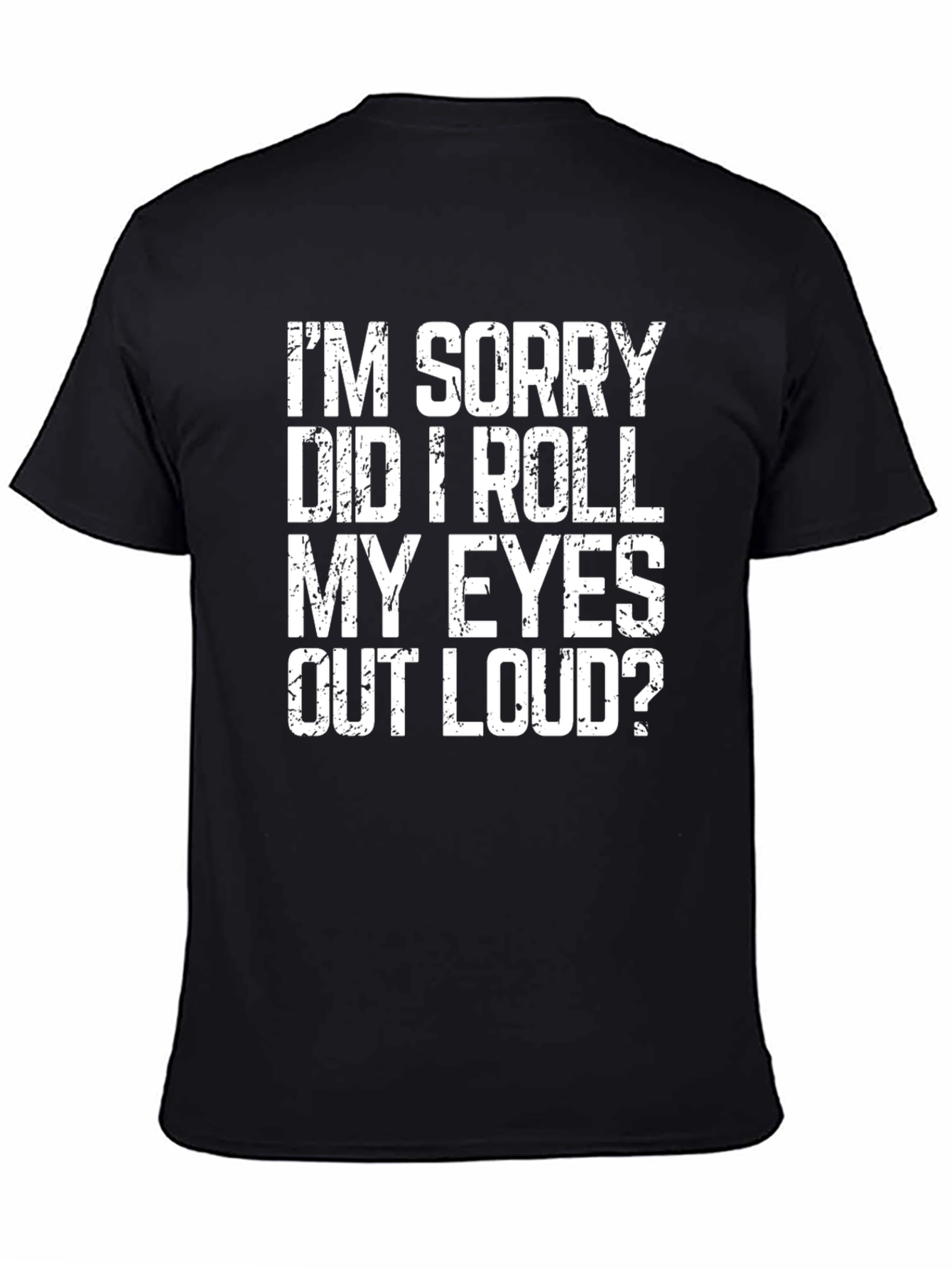 Black I'm Sorry Did I Roll My Eyes T-Shirt - Funny Sarcastic Tee view 4