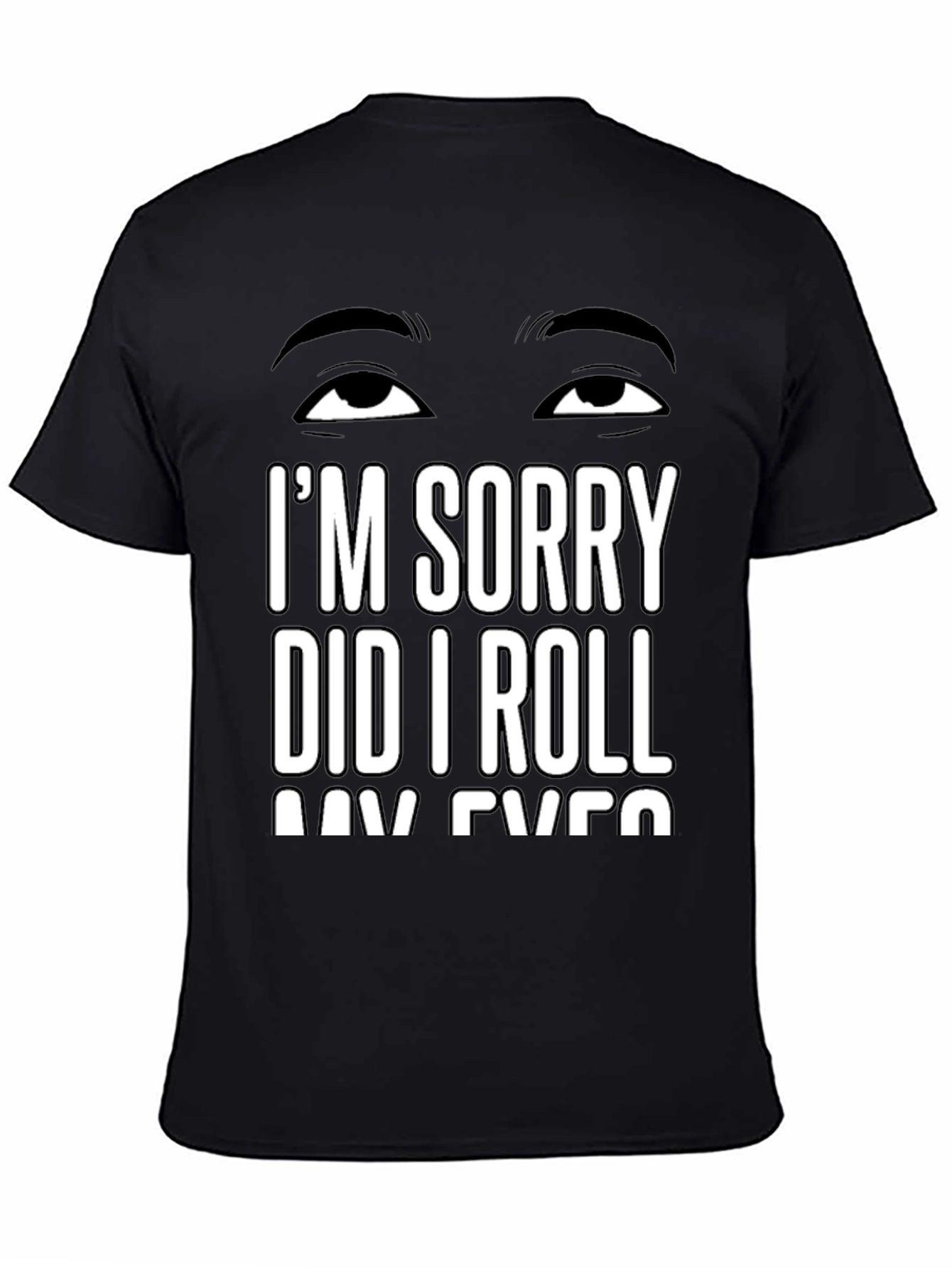 Black I'm Sorry Did I Roll My Eyes T-Shirt Sarcastic Humor Tee view 4