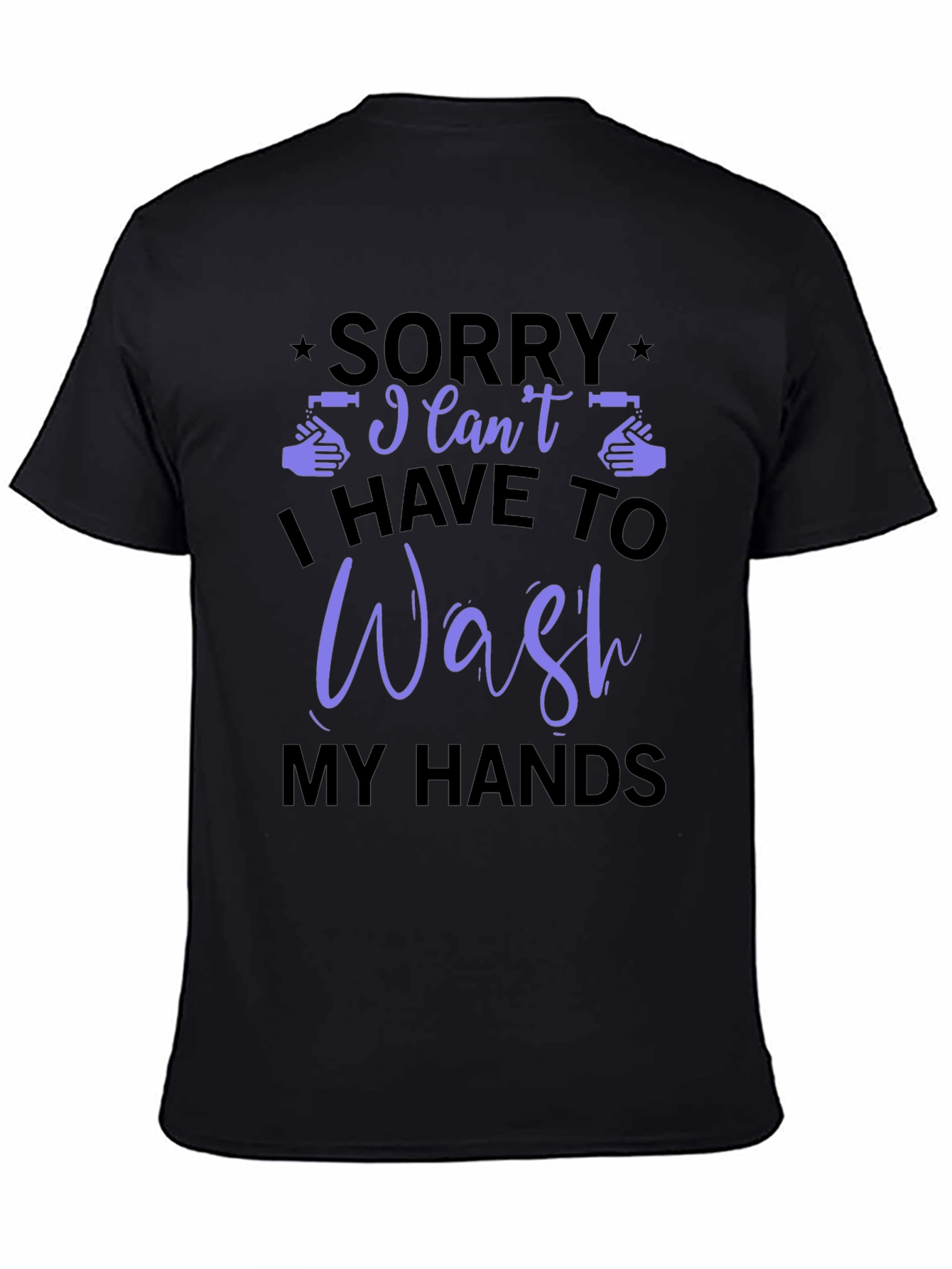 Black Sorry I Can't, I Have to Wash My Hands T-Shirt view 4