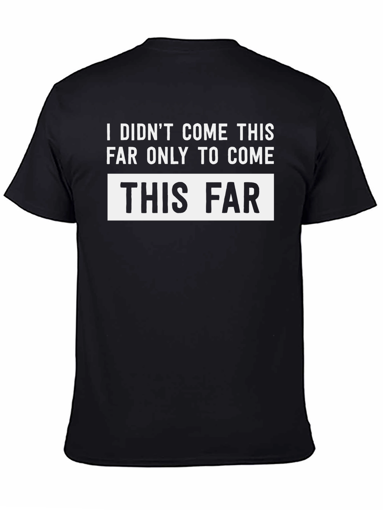 Black Funny Sarcastic T-Shirt - I Didn't Come This Far view 4