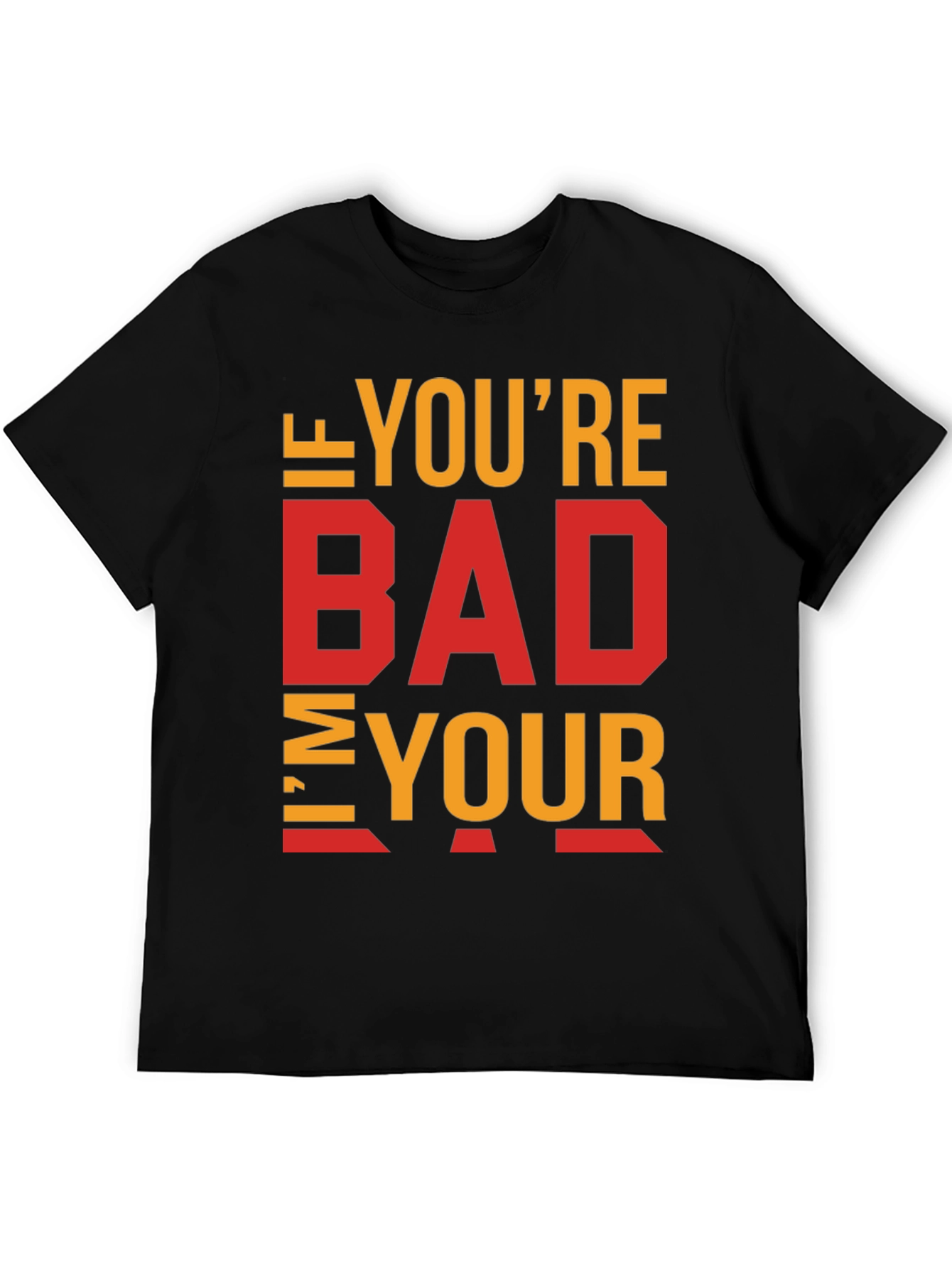 Black I'm Your Bad T-Shirt - Funny Sarcastic Tee view 5